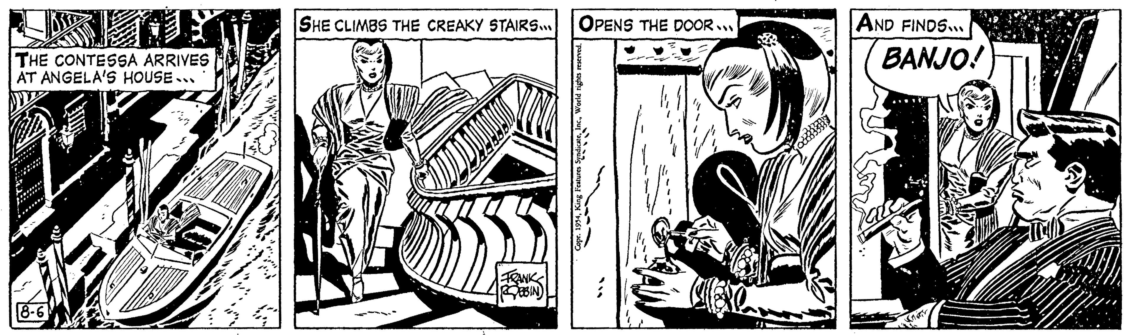 People OCR: THE CONTESSA ARRIVES AT ANGELA'S HOUSE... 18-6 SHE CLIMBS THE CREAKY STAIRS... FRANK BBIN OPENS THE DOOR... AND FINDS... BANJO! Kavir THE CONTESSA ARRIVES AT ANGELA'S HOUSE ... 18-6 SHE CLIMBS THE CREAKY STAIRS ... FRANK BBIN OPENS THE DOOR ... AND FINDS ... BANJO ! Kavir