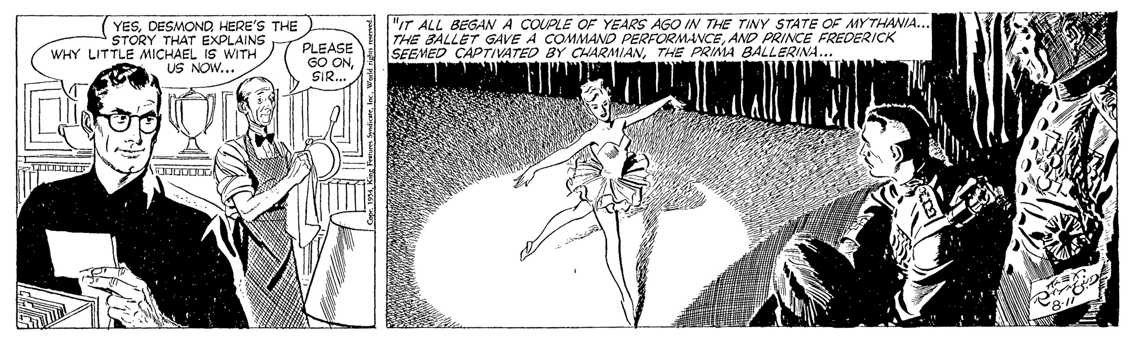 Fictional character OCR: YESHERE'S THE STORY THAT EXPLAINS WHY LITTLE MICHAEL IS WITH US NOW... PLEASE GO ONSIR... "IT ALL BEGAN A COUPLE OF YEARS AGO IN THE TINY STATE OF MYTHANIA... THE BALLET GAVE A COMMAND PERFORMANCEAND PRINCE FREDERICK SEEMED CAPTIVATED BY CHARMIANTHE PRIMA BALLERINA... 8-1 YESHERE'S THE STORY THAT EXPLAINS WHY LITTLE MICHAEL IS WITH US NOW... PLEASE GO ONSIR... "IT ALL BEGAN A COUPLE OF YEARS AGO IN THE TINY STATE OF MYTHANIA... THE BALLET GAVE A COMMAND PERFORMANCEAND PRINCE FREDERICK SEEMED CAPTIVATED BY CHARMIANTHE PRIMA BALLERINA... 8-1
