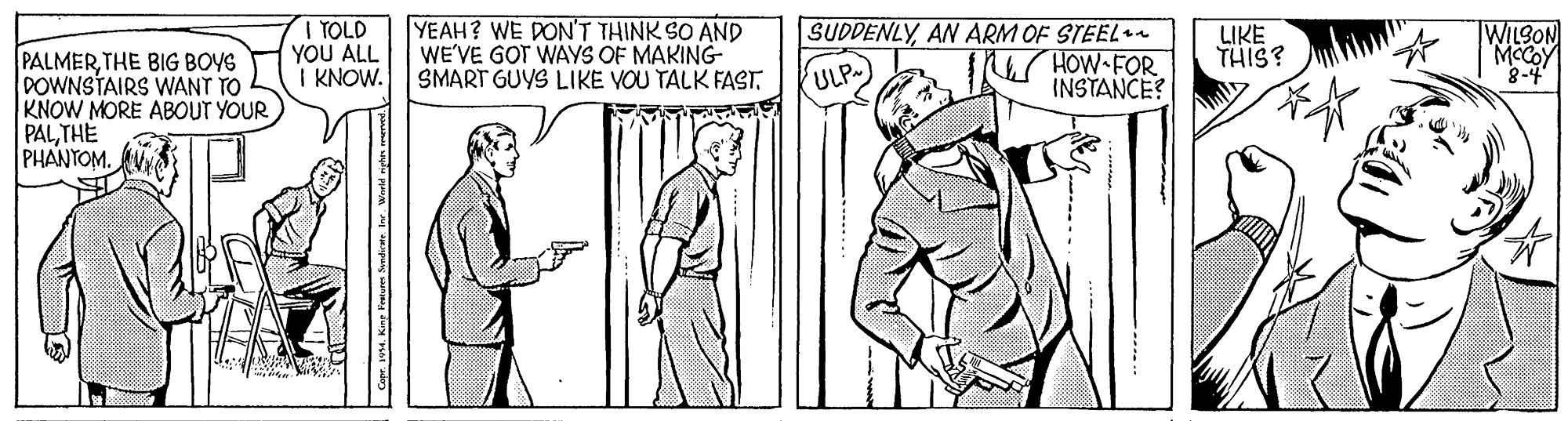 Art OCR: YEAH? WE DON'T THINK SO AND WE'VE GOT WAYS OF MAKING- SMART GUYS LIKE VOU TALK FASTAN ARM OF STEELn WILSON TOLD YOU ALL I KNOW. LIKE THIS? MCCOY 8-4 PALMERTHE BIG BOYS DOWNSTAIRS WANT TO KNOW MORE ABOUT YOUR PALTHE PHANTOM. ULP Re C HOW FOR INSTANCE? YEAH? WE DON'T THINK SO AND WE'VE GOT WAYS OF MAKING- SMART GUYS LIKE VOU TALK FASTAN ARM OF STEELn WILSON TOLD YOU ALL I KNOW. LIKE THIS? MCCOY 8-4 PALMERTHE BIG BOYS DOWNSTAIRS WANT TO KNOW MORE ABOUT YOUR PALTHE PHANTOM. ULP Re C HOW FOR INSTANCE?