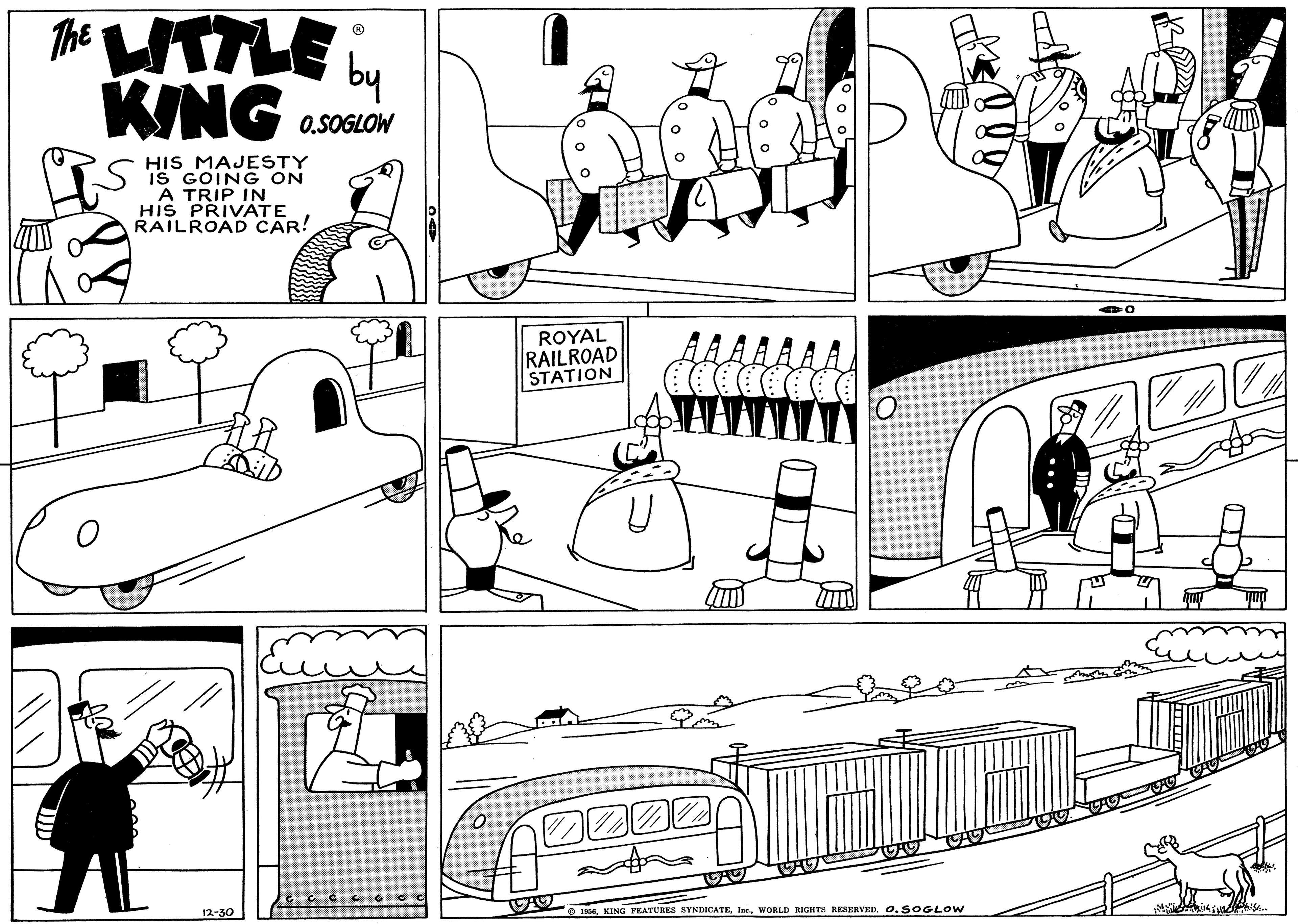 Art OCR: The UTTLE by KING 0.SOGLOW HIS MAJESTY IS GOING ON A TRIP IN HIS PRIVATE RAILROAD CAR! ROYAL RAILROAD STATION 12-30 1964WORLD RIGHT8 RESERVED. O.SOGLOW The UTTLE by KING 0.SOGLOW HIS MAJESTY IS GOING ON A TRIP IN HIS PRIVATE RAILROAD CAR! ROYAL RAILROAD STATION 12-30 1964KING FEATURES SYNDICATEWORLD RIGHT8 RESERVED. O.SOGLOW