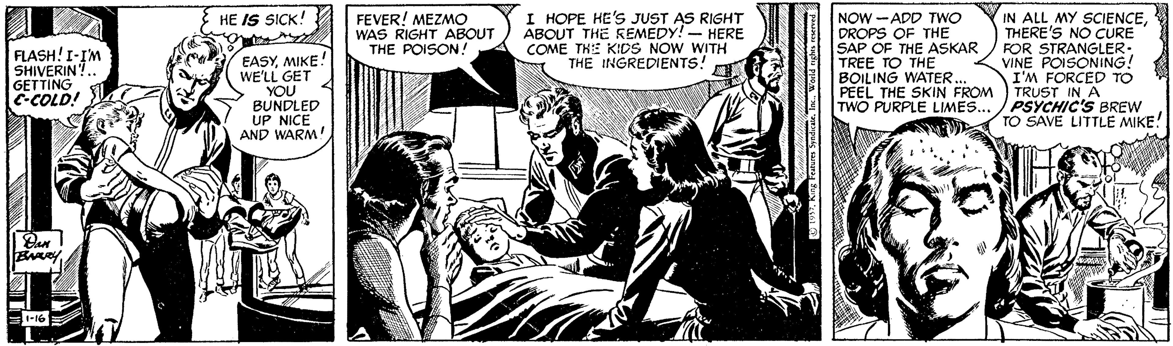 Conversation OCR: I HOPE HE'S JUST AS RIGHT ABOUT THE REMEDY! - HERE COME THE KIDS NOW WITH THE INGREDIENTS! IN ALL MY SCIENCETHERE'S NO CURE FOR STRANGLER- VINE POISONING! I'M FORCED TO TRUST IN A TWO PURPLE LIMES... / PSYCHIC'S BREW TO SAVE LITTLE MIKE! HE IS SICK! FEVER! MEZMO WAS RIGHT ABOUT THE POISON ! FLASH! I-IM SHIVERIN! GETTING C-COLD! EASYMIKE! WE'LL GET YOU BUNDLED UP NICE AND WARM NOW -ADD TWO DROPS OF THE SAP OF THE ASKAR TREE TO THE BOILING WATER PEEL THE SKIN FROM I HOPE HE'S JUST AS RIGHT ABOUT THE REMEDY! - HERE COME THE KIDS NOW WITH THE INGREDIENTS! IN ALL MY SCIENCETHERE'S NO CURE FOR STRANGLER- VINE POISONING! I'M FORCED TO TRUST IN A TWO PURPLE LIMES... / PSYCHIC'S BREW TO SAVE LITTLE MIKE! HE IS SICK! FEVER! MEZMO WAS RIGHT ABOUT THE POISON ! FLASH! I-IM SHIVERIN! GETTING C-COLD! EASYMIKE! WE'LL GET YOU BUNDLED UP NICE AND WARM NOW -ADD TWO DROPS OF THE SAP OF THE ASKAR TREE TO THE BOILING WATER PEEL THE SKIN FROM