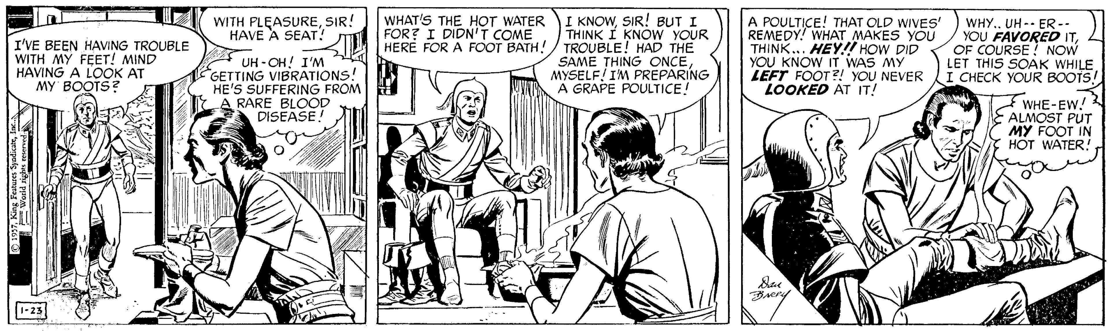 Comic book OCR: I KNOWSIR! BUT I THINK I KNOW YOUR HERE FOR A FOOT BATH!/ TROUBLE! HAD THE SAME THING ONCEMYSELF! IM PREPARING A GRAPE POULTICE! WHAT'S THE HOT WATER FOR? I DIDN'T COME A POULTICE! THAT OLD WIVES' REMEDY! WHAT MAKES YOU THINK... HEY!! HOW DID YOU KNOW IT WAS MY LEFT FOOT?! YOU NEVER LOOKED AT IT! WITH PLEASURESIR! HAVE A SEAT! I'VE BEEN HAVING TROUBLE WITH MY FEET! MIND HAVING A LOOK AT MY' BOOTS? * UH - OH! I'M GETTING VIBRATIONS! HE'S SUFFERING FROM IA RARE BLOOD DISEASE! WHYUH -- ER -- YOU FAVORED ITOF COURSE ! NOW LET THIS SOAK WHILE I CHECK YOUR BOOTS! WHE-EW! ALMOST PUT MY FOOT IN HOT WATER! 1-25 I KNOWSIR! BUT I THINK I KNOW YOUR HERE FOR A FOOT BATH!/ TROUBLE! HAD THE SAME THING ONCEMYSELF! IM PREPARING A GRAPE POULTICE! WHAT'S THE HOT WATER FOR? I DIDN'T COME A POULTICE! THAT OLD WIVES' REMEDY! WHAT MAKES YOU THINK... HEY!! HOW DID YOU KNOW IT WAS MY LEFT FOOT?! YOU NEVER LOOKED AT IT! WITH PLEASURESIR! HAVE A SEAT! I'VE BEEN HAVING TROUBLE WITH MY FEET! MIND HAVING A LOOK AT MY' BOOTS? * UH - OH! I'M GETTING VIBRATIONS! HE'S SUFFERING FROM IA RARE BLOOD DISEASE! WHYUH -- ER -- YOU FAVORED ITOF COURSE ! NOW LET THIS SOAK WHILE I CHECK YOUR BOOTS! WHE-EW! ALMOST PUT MY FOOT IN HOT WATER! 1-25