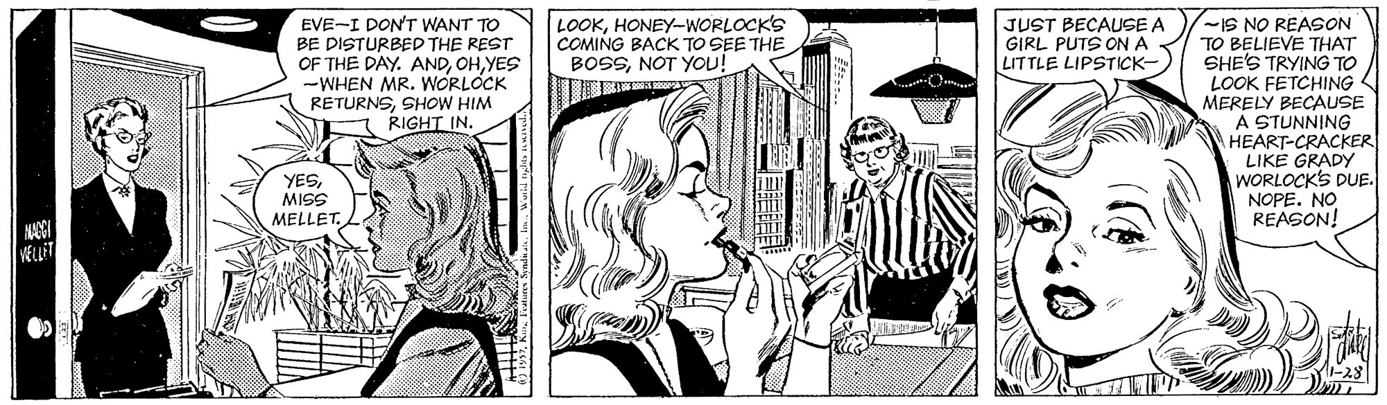 Gesture OCR: LOOKHONEY-WORLOCK'S COMING BACK TO SEE THE BOSSNOT YOU! EVE-I DON'T WANT TO BE DISTURBED THE REST OF THE DAY. ANDYES -WHEN MR. WORLÓCK RETURNSSHOW HIM RIGHT IN. IS NO REASON TO BELIEVE THAT SHE'S TRYING TO LOOK FETCHING MERELY BECAUSE A STUNNING HEART-CRACKER LIKE GRADY WORLOCKS DUE. NOPE. NO REASON! JUST BECAUSE A GIRL PUTS ON A LITTLE LIPSTICK- YESSSIW MELLET. VELLET -28 LOOKHONEY-WORLOCK'S COMING BACK TO SEE THE BOSSNOT YOU! EVE-I DON'T WANT TO BE DISTURBED THE REST OF THE DAY. ANDYES -WHEN MR. WORLÓCK RETURNSSHOW HIM RIGHT IN. IS NO REASON TO BELIEVE THAT SHE'S TRYING TO LOOK FETCHING MERELY BECAUSE A STUNNING HEART-CRACKER LIKE GRADY WORLOCKS DUE. NOPE. NO REASON! JUST BECAUSE A GIRL PUTS ON A LITTLE LIPSTICK- YESSSIW MELLET. VELLET -28