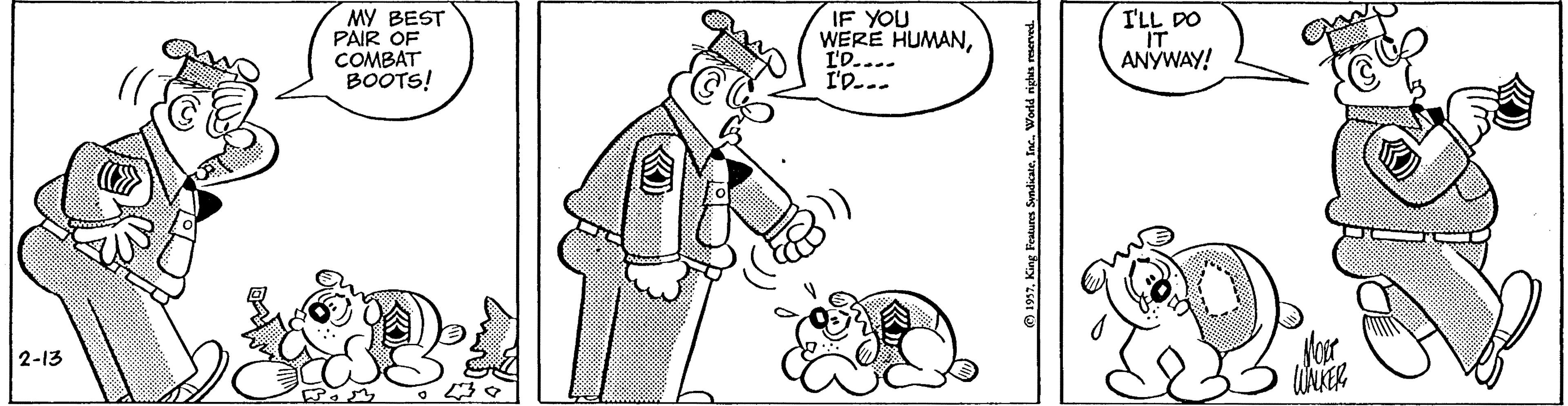 Line art OCR: MY BEST PAIR OF COMBAT BOOTS! IF YOU WERE HUMANL'0.... I'D... I'LL DO IT ANYWAY! 2-13 1997Inc. World rights reserved MY BEST PAIR OF COMBAT BOOTS! IF YOU WERE HUMANL'0.... I'D... I'LL DO IT ANYWAY! 2-13 1997King Festures SyndicateInc. World rights reserved