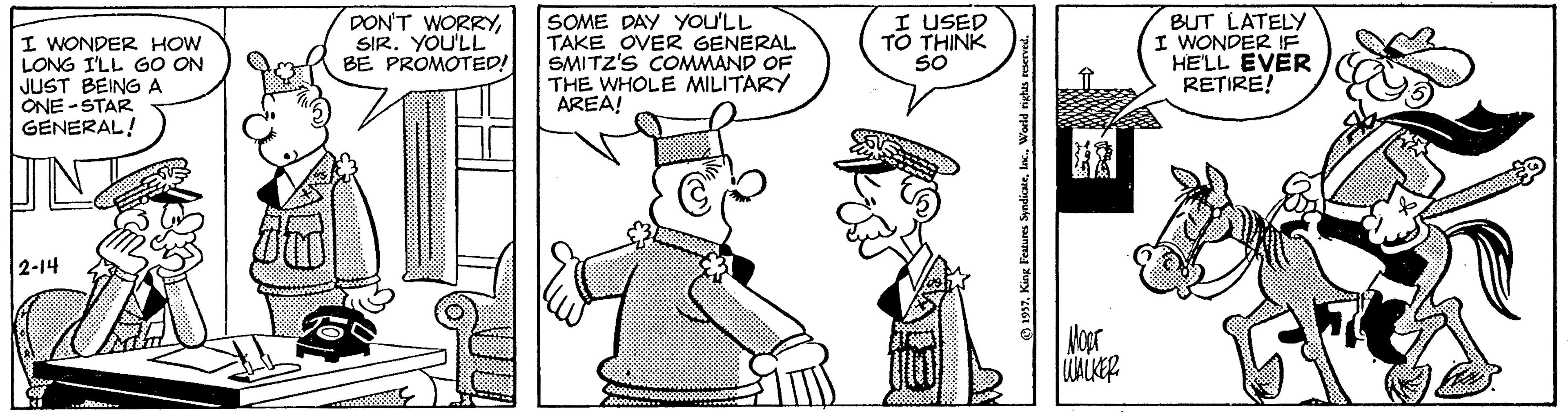 Organism OCR: I WONDER HOW LONG I'LL GO ON JUST BEING A ONE -STAR GENERAL! DON'T WORRYSIR. YOU'LL BE PROMOTED! SOME DAY YOu'LL TAKE OVER GENERAL SMITZ'S COMMAND OF THE WHOLE MILITARY AREA! I USED TO THINK SO BUT LATELY I WONDER IF HE'LL EVER RETIRE! 2-14 Nogr WALKER I WONDER HOW LONG I'LL GO ON JUST BEING A ONE -STAR GENERAL! DON'T WORRYSIR. YOU'LL BE PROMOTED! SOME DAY YOu'LL TAKE OVER GENERAL SMITZ'S COMMAND OF THE WHOLE MILITARY AREA! I USED TO THINK SO BUT LATELY I WONDER IF HE'LL EVER RETIRE! 2-14 Nogr WALKER