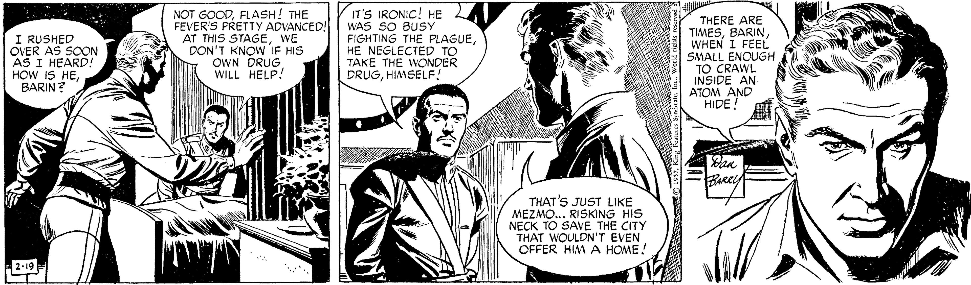Comics OCR: I RUSHED OVER AS SOON AS I HEARD! HOW IS HEBARIN? NOT GOODFLASH! THE FEVER'S PRETTY ADVANCED! AT THIS STAGEWE DON'T KNOW IF HIS OWN DRUG WILL HELP! IT'S IRONIC! HE WAS SO BUSY FIGHTING THE PLAGUEHE NEGLECTED TO TAKE THE WONDER DRUGHIMSELF! THERE ARE TIMESWHEN I FEEL SMALL ENOUGH TO CRAWL INSIDE AN ATOM AND HIDE! Ban BAcey THAT'S JUST LIKE MEZMO... RISKING HIS NECK TO SAVE THE CITY THAT WOULDN'T EVEN OFFER HIM A HOME! 2-19 World nighs rees el I RUSHED OVER AS SOON AS I HEARD! HOW IS HEBARIN? NOT GOODFLASH! THE FEVER'S PRETTY ADVANCED! AT THIS STAGEWE DON'T KNOW IF HIS OWN DRUG WILL HELP! IT'S IRONIC! HE WAS SO BUSY FIGHTING THE PLAGUEHE NEGLECTED TO TAKE THE WONDER DRUGHIMSELF! THERE ARE TIMESWHEN I FEEL SMALL ENOUGH TO CRAWL INSIDE AN ATOM AND HIDE! Ban BAcey THAT'S JUST LIKE MEZMO... RISKING HIS NECK TO SAVE THE CITY THAT WOULDN'T EVEN OFFER HIM A HOME! 2-19 World nighs rees el