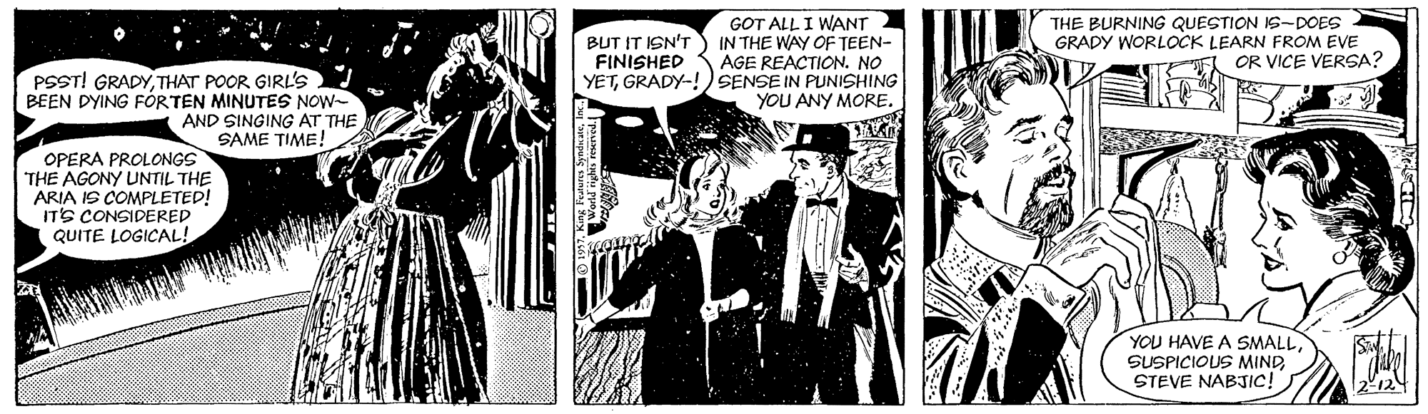 Snapshot OCR: GOT ALL I WANT IN THE WAY OF TEEN- AGE REACTION. NO YETGRADY-!) SENSE IN PUNISHING YOU ANY MORE. THE BURNING QUESTION IS-DOES GRADY WORLOCK LEARN FROM EVE OR VICE VERSA? BUT IT ISN'T FINISHED PSST! GRADYTHAT POOR GIRL's BEEN DYING FÖRTEN MINUTES NOW- AND SINGING AT THE SAME TIME! OPERA PROLONGS THE AGONY UNTIL THE ARIA IS COMPLETED! IT'S CONSIDERED QUITE LOGICAL! YOU HAVE A SMALLSTEVE NABJIC! 212 GOT ALL I WANT IN THE WAY OF TEEN- AGE REACTION. NO YETGRADY-!) SENSE IN PUNISHING YOU ANY MORE. THE BURNING QUESTION IS-DOES GRADY WORLOCK LEARN FROM EVE OR VICE VERSA? BUT IT ISN'T FINISHED PSST! GRADYTHAT POOR GIRL's BEEN DYING FÖRTEN MINUTES NOW- AND SINGING AT THE SAME TIME! OPERA PROLONGS THE AGONY UNTIL THE ARIA IS COMPLETED! IT'S CONSIDERED QUITE LOGICAL! YOU HAVE A SMALLSUSPICIOUS MINDSTEVE NABJIC! 212