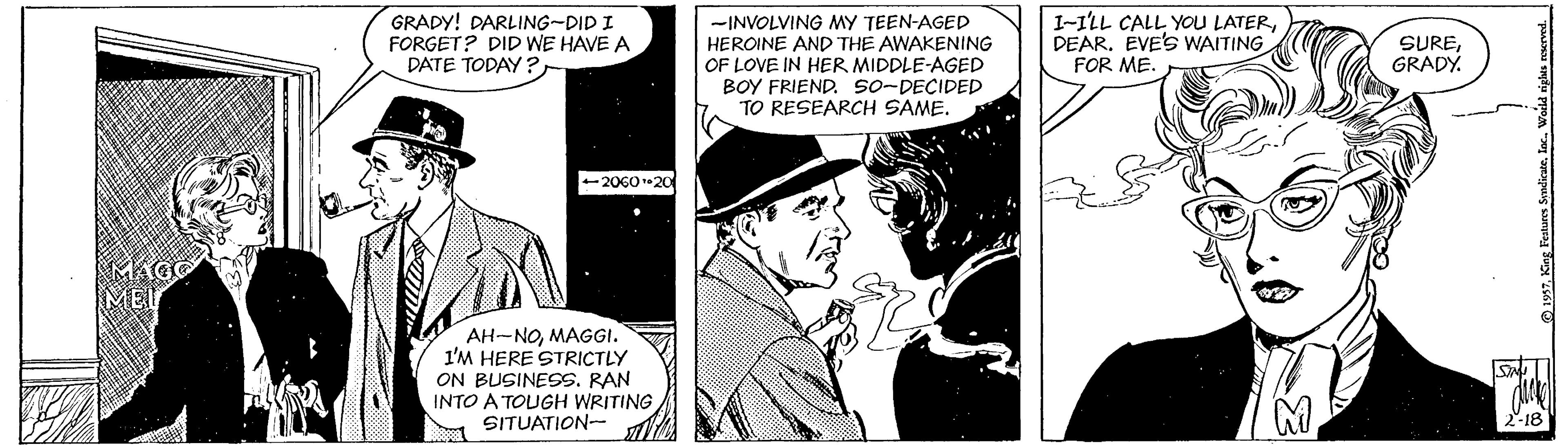 Comic book OCR: GRADY! DARLING-DID I FORGET? DID WE HAVE A DATE TODAY? -INVOLVING MY TEEN-AGED HEROINE AND THE AWAKENING OF LOVE IN HER MIDDLE-AGED BOY FRIEND. so-DECIDED TO RESEARCH SAME. I-ILL CALL YOU LATERDEAR. EVE'S WAITING FOR ME. SUREGRADY. +206020 AH-NOMAGGI. I'M HERE STRICTLY ON BUSINESS. RAN INTO A TOUGH WRITING SITUATION- ng Festures SindicateInc. Weild ighas ceserved. GRADY! DARLING-DID I FORGET? DID WE HAVE A DATE TODAY? -INVOLVING MY TEEN-AGED HEROINE AND THE AWAKENING OF LOVE IN HER MIDDLE-AGED BOY FRIEND. so-DECIDED TO RESEARCH SAME. I-ILL CALL YOU LATERDEAR. EVE'S WAITING FOR ME. SUREGRADY. +206020 AH-NOMAGGI. I'M HERE STRICTLY ON BUSINESS. RAN INTO A TOUGH WRITING SITUATION- ng Festures SindicateInc. Weild ighas ceserved.