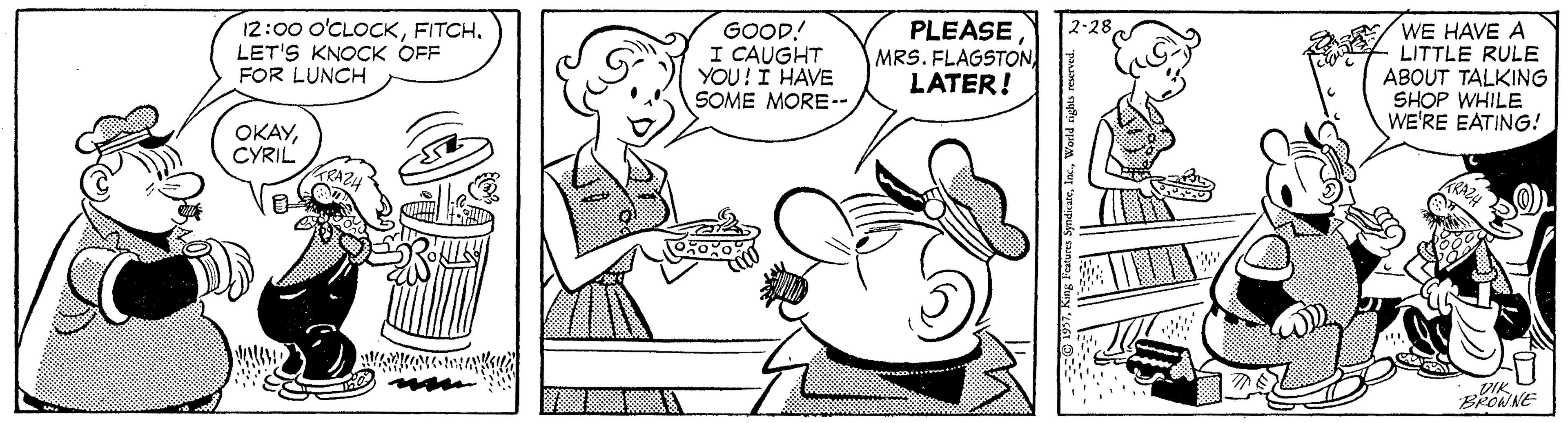 Happy OCR: 12:00 o'CLOCKFITCH. LET'S KNOCK OFF FOR LUNCH GOOD! I CAUGHT YOU!I HAVE SOME MORE-- PLEASE MRS. FLAGSTON LATER! WE HAVE A LITTLE RULE ABOUT TALKING SHOP WHILE WE'RE EATING! OKAYCYRIL DIK BRONNE 12:00 o'CLOCKFITCH. LET'S KNOCK OFF FOR LUNCH GOOD! I CAUGHT YOU!I HAVE SOME MORE-- PLEASE MRS. FLAGSTON LATER! WE HAVE A LITTLE RULE ABOUT TALKING SHOP WHILE WE'RE EATING! OKAYCYRIL DIK BRONNE