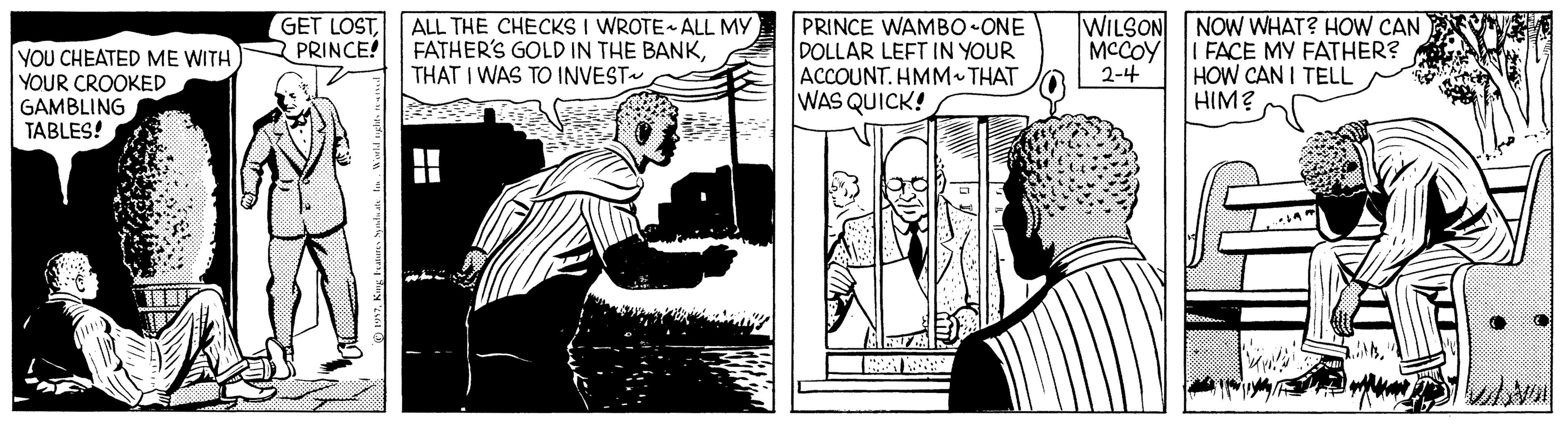 Font OCR: GET LOST PRINCE! ALL THE CHECKS I WROTE ALL MY FATHER'S GOLD IN THE BANKTHAT I WAS TO INVEST PRINCE WAMBO ONE DOLLAR LEFT IN YOUR ACCOUNT. HMM THAT WAS QUICK! WILSON NOW WHAT? HOW CAN FACE MY FATHER? HOW CAN I TELL HIM? MCCOY 2-4 YOU CHEATED ME WITH YOUR CROOKED GAMBLING TABLES! GET LOST PRINCE! ALL THE CHECKS I WROTE ALL MY FATHER'S GOLD IN THE BANKTHAT I WAS TO INVEST PRINCE WAMBO ONE DOLLAR LEFT IN YOUR ACCOUNT. HMM THAT WAS QUICK! WILSON NOW WHAT? HOW CAN FACE MY FATHER? HOW CAN I TELL HIM? MCCOY 2-4 YOU CHEATED ME WITH YOUR CROOKED GAMBLING TABLES!