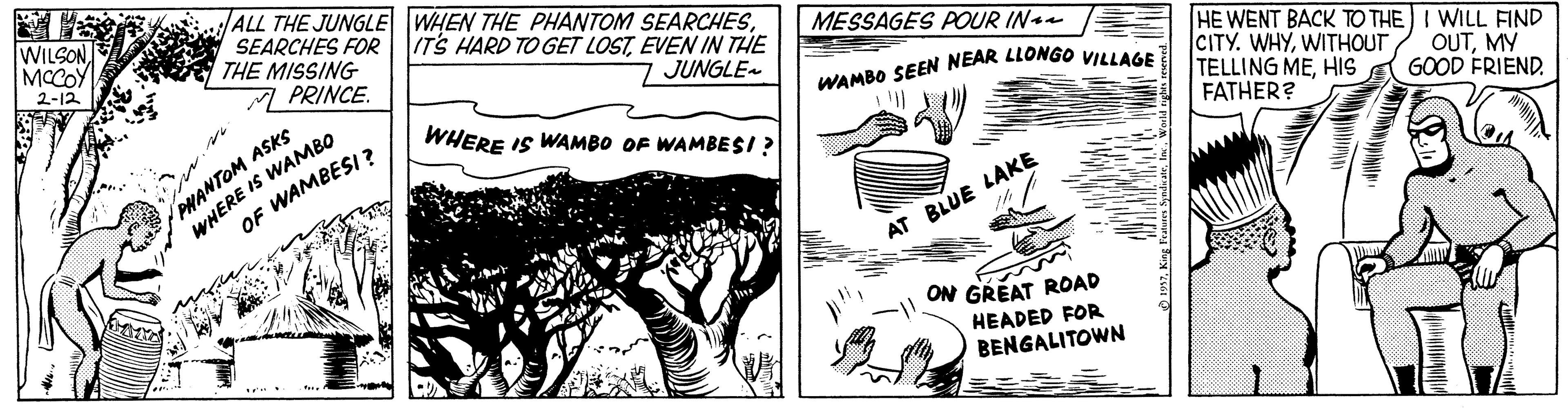 Handwriting OCR: ALL THE JUNGLE WHEN THE PHANTOM SEARCHESWILSON MCCOY 2-12 SEARCHES FOR THE MISSING ITS HARD TO GET LOSTEVEN IN THE MESSAGES POUR IN4 M PRINCE. JUNGLE WNERE IS WAMBO OF WAMBESI ? HE WENT BACK TO THE)I WILL FIND CITY. WHYWITHOUT TELLING MEHIS A GOOD FRIEND. FATHER? WHERE IS WAMBO OF WAMBESI ? OUTMY PHANTOM ASKS AT BLUE LAKE ON GREAT ROAD HEADED FOR BENGALITOWN ALL THE JUNGLE WHEN THE PHANTOM SEARCHESWILSON MCCOY 2-12 SEARCHES FOR THE MISSING ITS HARD TO GET LOSTEVEN IN THE MESSAGES POUR IN4 M PRINCE. JUNGLE WNERE IS WAMBO OF WAMBESI ? HE WENT BACK TO THE)I WILL FIND CITY. WHYWITHOUT TELLING MEHIS A GOOD FRIEND. FATHER? WHERE IS WAMBO OF WAMBESI ? OUTMY PHANTOM ASKS AT BLUE LAKE ON GREAT ROAD HEADED FOR BENGALITOWN