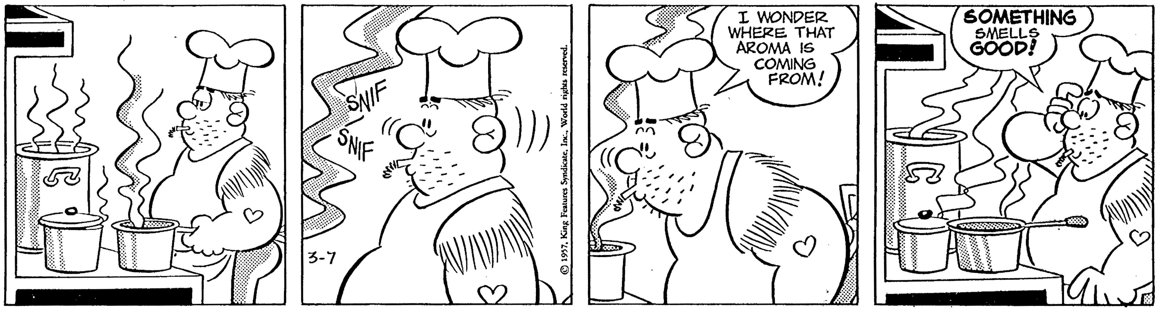 Monochrome photography OCR: I WONDER WHERE THAT AROMA IS COMING FROM! SOMETHING SMELLS GOOD! 3-7 © 1957World rights reserved. I WONDER WHERE THAT AROMA IS COMING FROM! SOMETHING SMELLS GOOD! 3-7 © 1957King Features SyndicateWorld rights reserved.
