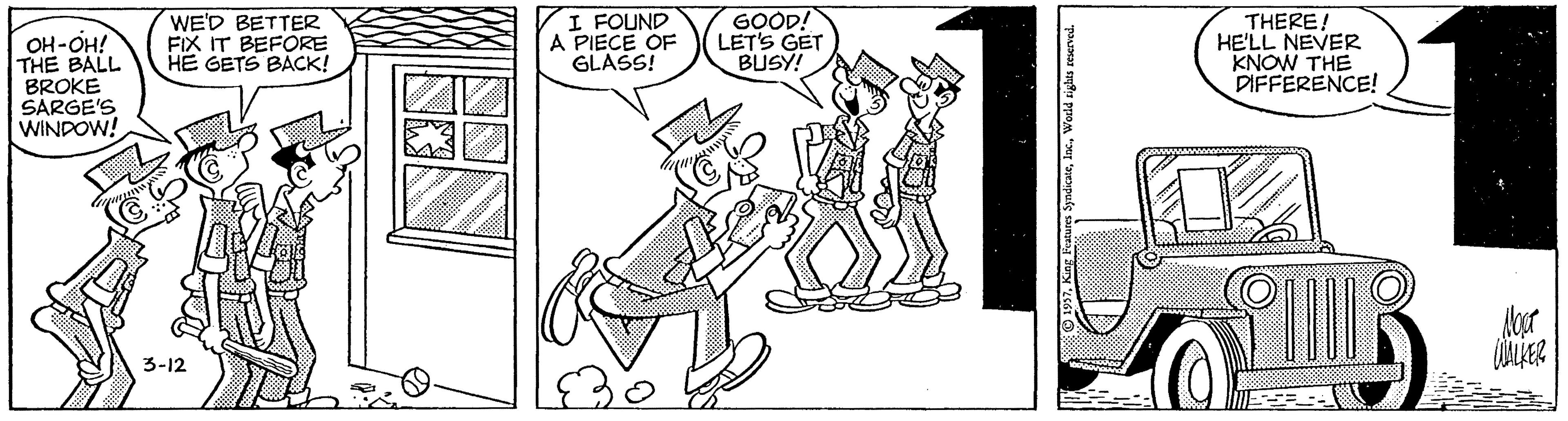 Drawing OCR: OH-OH! THE BALL BROKE SARGE'S WINDOW! WE'D BETTER FIX IT BEFORE HE GETS BACK! I FOUND A PIECE OF GLASS! GOOD! LET'S GET BUSY! THERE! HE'LL NEVER KNOW THE DIFFERENCE! 3-12 OH-OH! THE BALL BROKE SARGE'S WINDOW! WE'D BETTER FIX IT BEFORE HE GETS BACK! I FOUND A PIECE OF GLASS! GOOD! LET'S GET BUSY! THERE! HE'LL NEVER KNOW THE DIFFERENCE! 3-12