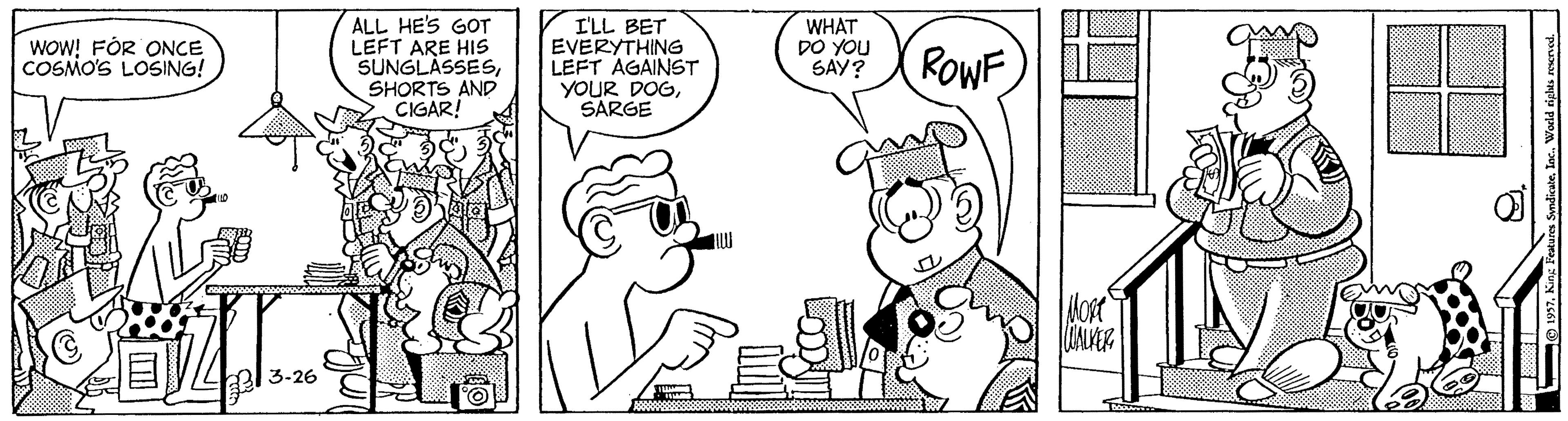 Illustration OCR: ALL HE'S GOT LEFT ARE HIS SUNGLASSESSHORTS AND CIGAR! I'LL BET EVERYTHING LEFT AGAINST WHAT DO YOU SAY? WOW! FOR ONCE COSMO'S LOSING! ROWF YOUR DOGSARGE l 3-26 Feaures SondialeIac. Word rights recnod ALL HE'S GOT LEFT ARE HIS SUNGLASSESSHORTS AND CIGAR! I'LL BET EVERYTHING LEFT AGAINST WHAT DO YOU SAY? WOW! FOR ONCE COSMO'S LOSING! ROWF YOUR DOGSARGE l 3-26 Feaures SondialeIac. Word rights recnod