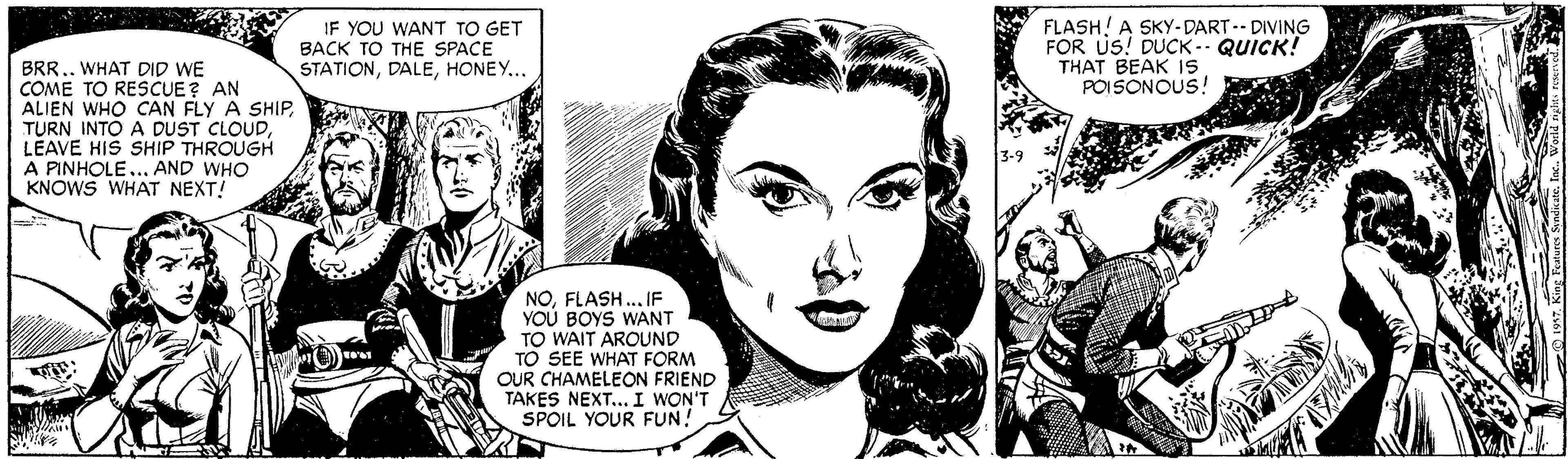 Art OCR: IF YOU WANT TO GET BACK TO THE SPACE STATIONHONEY... FLASH! A SKy-DART-- DIVING FOR US! DUCK -- QUICK! THAT BEAK I1S POISONOUS! BRR.. WHAT DID WE COME TO RESCUE? AN ALIEN WHO CAN FLY A SHIPLEAVE HIS SHIP THROUGH A PINHOLE... AND WHO KNOWS WHAT NEXT! NOFLASH.. IF YOU BOYS WANT TO WAIT AROUND TO SEE WHAT FORM OUR CHAMELEON FRIEND TAKES NEXT... I WON'T SPOIL YOUR FUN! IF YOU WANT TO GET BACK TO THE SPACE STATIONHONEY... FLASH! A SKy-DART-- DIVING FOR US! DUCK -- QUICK! THAT BEAK I1S POISONOUS! BRR.. WHAT DID WE COME TO RESCUE? AN ALIEN WHO CAN FLY A SHIPTURN INTO A DUST CLOUDLEAVE HIS SHIP THROUGH A PINHOLE... AND WHO KNOWS WHAT NEXT! NOFLASH.. IF YOU BOYS WANT TO WAIT AROUND TO SEE WHAT FORM OUR CHAMELEON FRIEND TAKES NEXT... I WON'T SPOIL YOUR FUN!