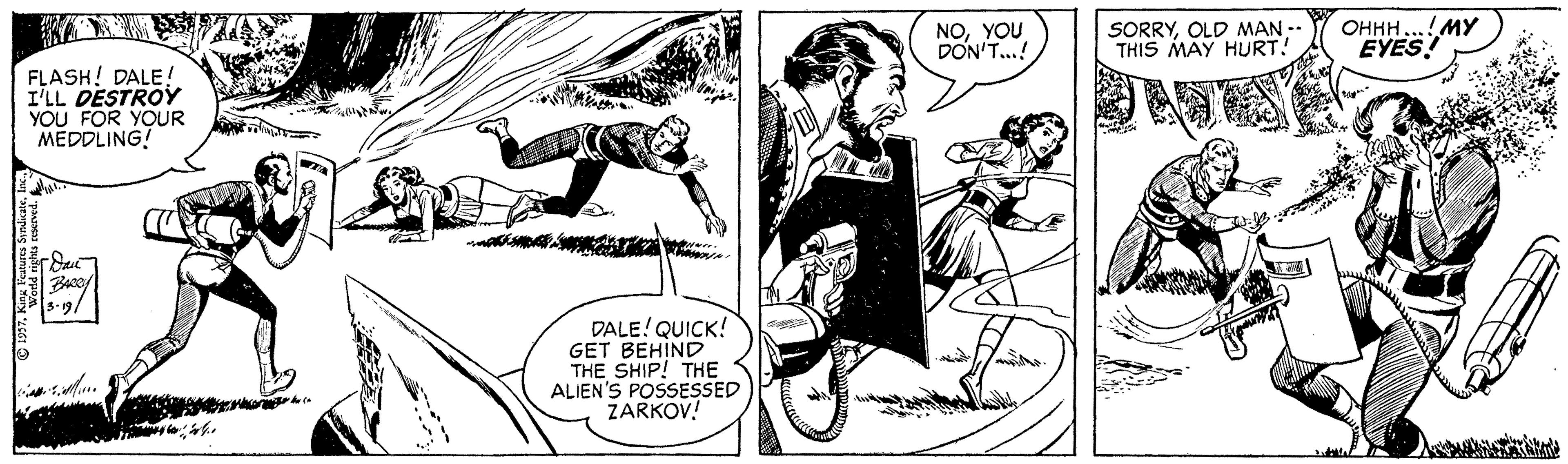 Fiction OCR: NOYOU DON'T..! SORRYOLD MAN -- THIS MAY HURT! ????...!?? EYES! FLASH! DALE! I'LL DESTROY YOU FOR YOUR MEDDLING! DALE! QUICK! GET BEHIND THE SHIP! THE ALIEN'S POSSESSED ZARKOV! NOYOU DON'T..! SORRYOLD MAN -- THIS MAY HURT! ????...!?? EYES! FLASH! DALE! I'LL DESTROY YOU FOR YOUR MEDDLING! DALE! QUICK! GET BEHIND THE SHIP! THE ALIEN'S POSSESSED ZARKOV!