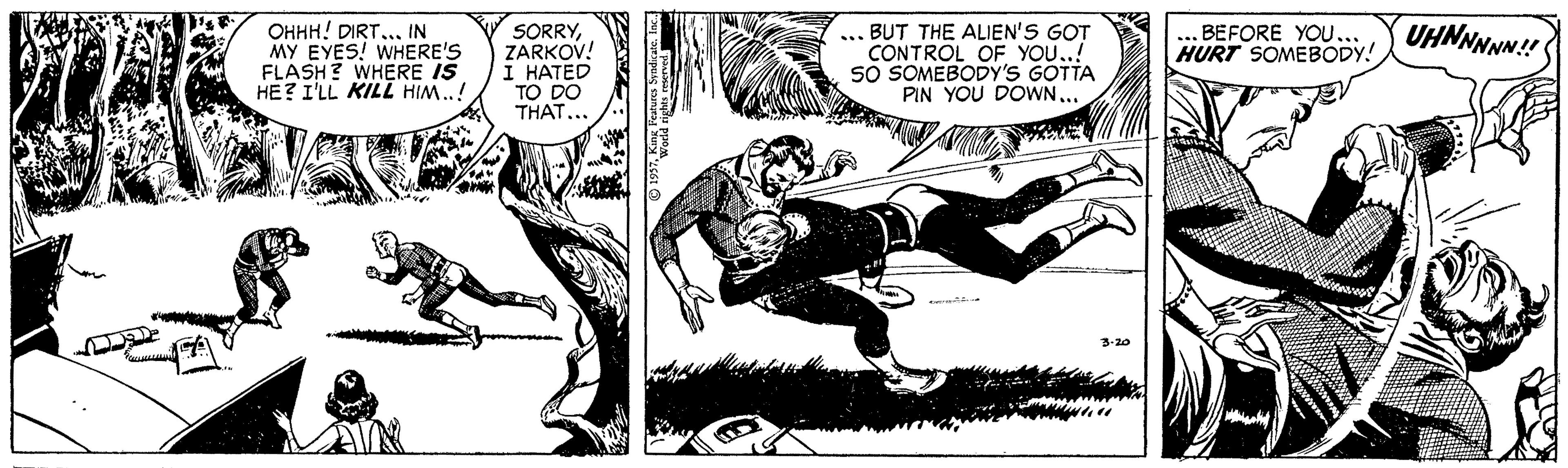 Fiction OCR: UHNNNNN!! OHHH! DIRT... IN MY EYES! WHERE'S FLASH? WHERE IS HE? I'LL KILZ HIM.! SORRYZARKOV! I HATED TO DO THAT. ... BUT THE ALIEN'S GOT CONTROL OF YOU..! SO SOMEBODY'S GOTTA PIN YOU DOWN... BEFORE YOU... HURT SOMEBODY! UHNNNNN!! OHHH! DIRT... IN MY EYES! WHERE'S FLASH? WHERE IS HE? I'LL KILZ HIM.! SORRYZARKOV! I HATED TO DO THAT. ... BUT THE ALIEN'S GOT CONTROL OF YOU..! SO SOMEBODY'S GOTTA PIN YOU DOWN... BEFORE YOU... HURT SOMEBODY!