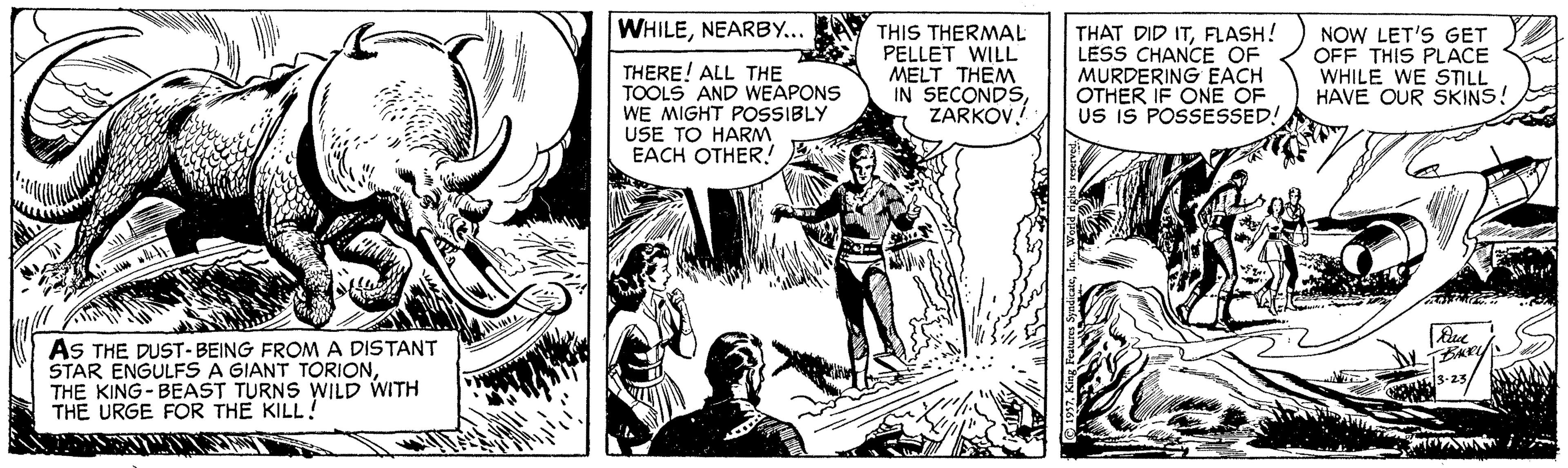 Line OCR: WHILENEARBY... THERE! ALL THE TOOLS AND WEAPONS WE MIGHT POSSIBLY USE TO HARM EACH OTHER! THIS THERMAL PELLET WILL MELT THEM IN SECONDSZARKOV! THAT DID ITFLASH! LESS CHANCE OF MURDERING EACH OTHER IF ONE OF US IS POSSESSED! NOW LET'S GET OFF THIS PLACE WHILE WE STLL HAVE OUR SKINS! AS THE DUST-BEING FROM A DISTANT STAR ENGULFS A GIANT TORIONTHE KING- BEAST TURNS WILD WITH THE URGE FOR THE KILL ! WHILENEARBY... THERE! ALL THE TOOLS AND WEAPONS WE MIGHT POSSIBLY USE TO HARM EACH OTHER! THIS THERMAL PELLET WILL MELT THEM IN SECONDSZARKOV! THAT DID ITFLASH! LESS CHANCE OF MURDERING EACH OTHER IF ONE OF US IS POSSESSED! NOW LET'S GET OFF THIS PLACE WHILE WE STLL HAVE OUR SKINS! AS THE DUST-BEING FROM A DISTANT STAR ENGULFS A GIANT TORIONTHE KING- BEAST TURNS WILD WITH THE URGE FOR THE KILL !