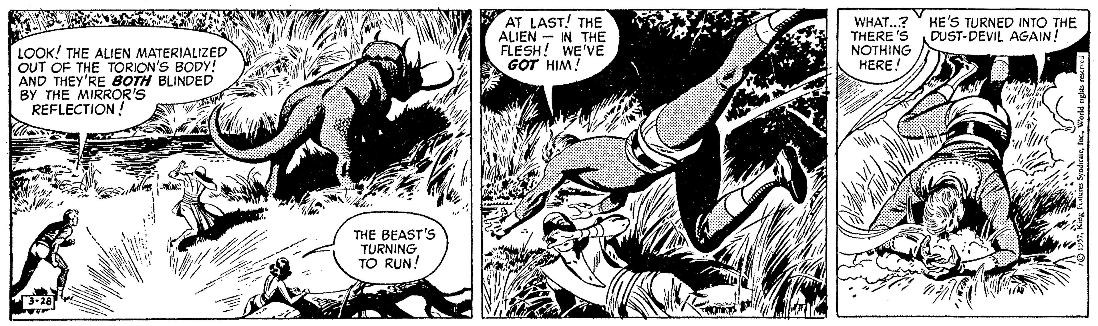 Publication OCR: AT LAST! THE ALIEN - IN THE FLESH! WE'VE GOT HIM! WHAT..? THERE 'S NOTHING HERE! HE'S TURNED INTO THE DUST-DEVIL AGAIN! LOOK! THE ALIEN MATERIALIZED OUT OF THE TORION'S BODY! AND THEY'RE BOTH BLINDED BY THE MIRROR'S REFLECTION! THE BEAST'S TURNING TO RUN! 3-28 AT LAST! THE ALIEN - IN THE FLESH! WE'VE GOT HIM! WHAT..? THERE 'S NOTHING HERE! HE'S TURNED INTO THE DUST-DEVIL AGAIN! LOOK! THE ALIEN MATERIALIZED OUT OF THE TORION'S BODY! AND THEY'RE BOTH BLINDED BY THE MIRROR'S REFLECTION! THE BEAST'S TURNING TO RUN! 3-28