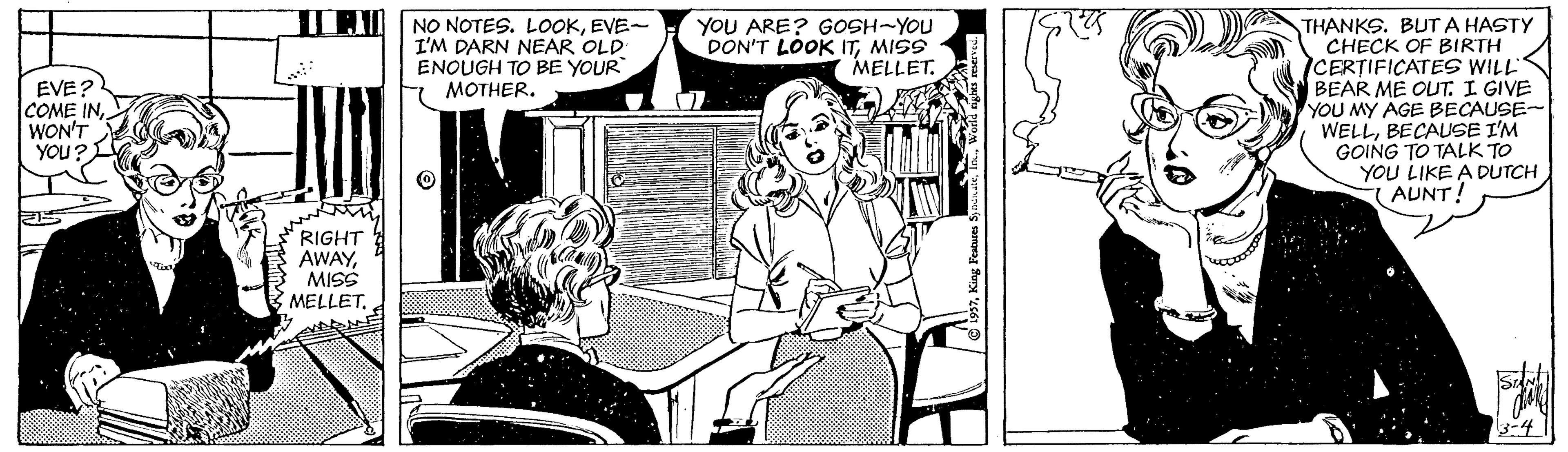 Line OCR: TRV NO NOTES. LOOKEVE- I'M DARN NEAR OLD ENOUGH TO BE YOUR MOTHER. YOU ARE? GOSH-YOU DON'T LOOK ITMISS MELLET. THANKS. BUT A HASTY CHECK OF BIRTH CERTIFICATES WILL BEAR ME OUT. I GIVE YOU MY AGE BECAUSE- WELLBECAUSE I'M GOING TO TALK TO YOU LIKE A DUTCH AUNT! EVE? COME INWON'T YOU? RIGHT AWAYMISS MELLET3-4 TRV NO NOTES. LOOKEVE- I'M DARN NEAR OLD ENOUGH TO BE YOUR MOTHER. YOU ARE? GOSH-YOU DON'T LOOK ITMISS MELLET. THANKS. BUT A HASTY CHECK OF BIRTH CERTIFICATES WILL BEAR ME OUT. I GIVE YOU MY AGE BECAUSE- WELLBECAUSE I'M GOING TO TALK TO YOU LIKE A DUTCH AUNT! EVE? COME INWON'T YOU? RIGHT AWAYMISS MELLET
