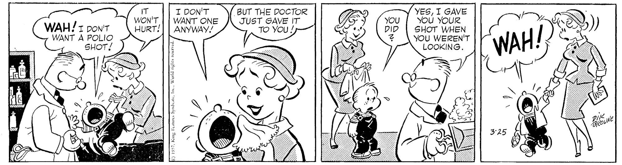 Human OCR: IT WON'T HURT! I DON'T WANT ONE ANYWAY! BUT THE DOCTOR JUST GAVE IT TO YOU! YESI GAVE You YOUR SHOT WHEN YOU WEREN'T LOOKING. WAH!I DON'T YOU DID WANT A POLIO SHOT! WAH! pie 3:25 IT WON'T HURT! I DON'T WANT ONE ANYWAY! BUT THE DOCTOR JUST GAVE IT TO YOU! YESI GAVE You YOUR SHOT WHEN YOU WEREN'T LOOKING. WAH!I DON'T YOU DID WANT A POLIO SHOT! WAH! pie 3:25