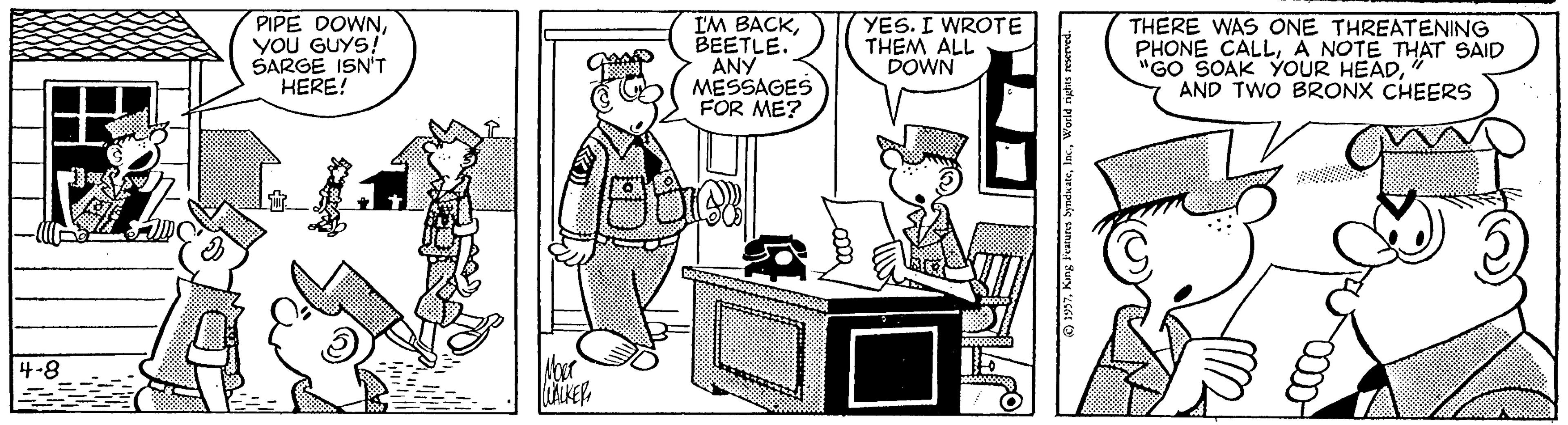 Desk OCR: PIPE DOWNYOU GUYS! SARGE ISN'T HERE! I'M BACKBEETLE. ANY MESSAGES FOR ME? YES. I WROTE THEM ALL DOWN THERE WAS ONE THREATENING PHONE CALLA NOTE THAT SAID "GO SOAK YOUR HEADAND TWO BRONX CHEERS 4-8 PIPE DOWNYOU GUYS! SARGE ISN'T HERE! I'M BACKBEETLE. ANY MESSAGES FOR ME? YES. I WROTE THEM ALL DOWN THERE WAS ONE THREATENING PHONE CALLA NOTE THAT SAID "GO SOAK YOUR HEADAND TWO BRONX CHEERS 4-8