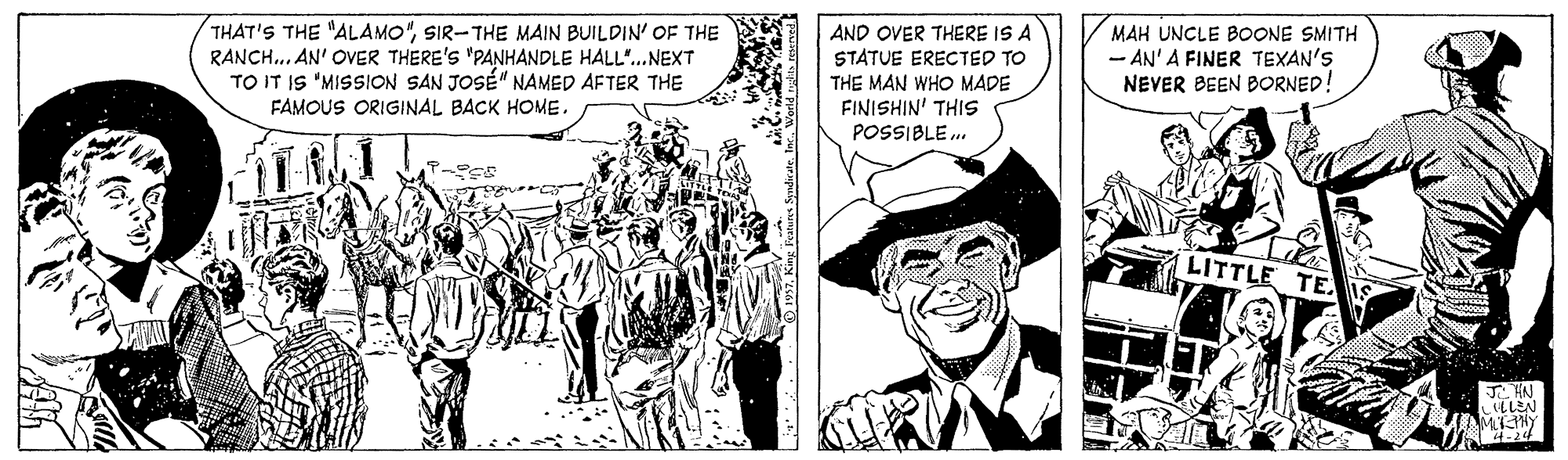 Art OCR: THAT'S THE "ALAMO"SIR-THE MAIN BUILDIN' OF THE RANCH.. AN' OVER THERE'S "PANHANDLE HALL".NEXT TO IT IS 'MISSION SAN JOSÉ" NAMED AFTER THE FAMOUS ORIGINAL BACK HOME. AND OVER THERE IS A MAH UNCLE BOONE SMITH - AN'A FINER TEXAN'S NEVER BEEN BORNED! STATUE ERECTED TO THE MAN WHO MADE FINISHIN' THIS POSSIBLE . LITTLE TE -24 THAT'S THE "ALAMO"SIR-THE MAIN BUILDIN' OF THE RANCH.. AN' OVER THERE'S "PANHANDLE HALL".NEXT TO IT IS 'MISSION SAN JOSÉ" NAMED AFTER THE FAMOUS ORIGINAL BACK HOME. AND OVER THERE IS A MAH UNCLE BOONE SMITH - AN'A FINER TEXAN'S NEVER BEEN BORNED! STATUE ERECTED TO THE MAN WHO MADE FINISHIN' THIS POSSIBLE . LITTLE TE -24