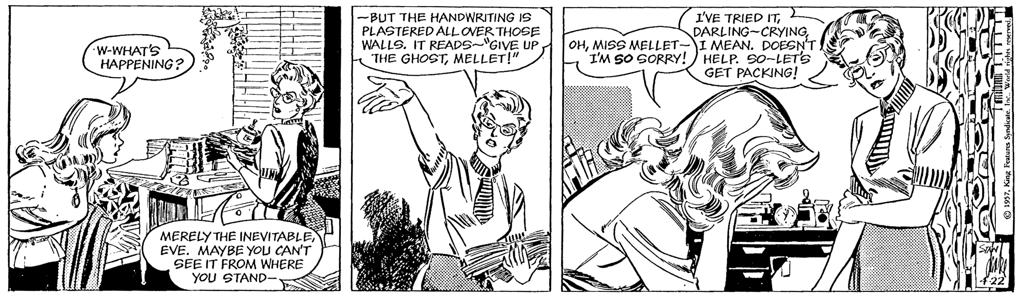 Font OCR: -BUT THE HANDWRITING IS PLASTERED ALLOVER THOSE WALLS. IT READS-"GIVE UP. THE GHOSTMELLET!" I'VE TRIED ITMISS MELLET-I MEAN. DOESN'T I'M SO SORRY!) HELP. S0-LET'S GET PACKING! W-WHAT'S HAPPENING? MERELY THE INEVITABLE EVE. MAYBE YOU CAN'T SEE IT FROM WHERE YOU STAND- -BUT THE HANDWRITING IS PLASTERED ALLOVER THOSE WALLS. IT READS-"GIVE UP. THE GHOSTMELLET!" I'VE TRIED ITMISS MELLET-I MEAN. DOESN'T I'M SO SORRY!) HELP. S0-LET'S GET PACKING! W-WHAT'S HAPPENING? MERELY THE INEVITABLE EVE. MAYBE YOU CAN'T SEE IT FROM WHERE YOU STAND-