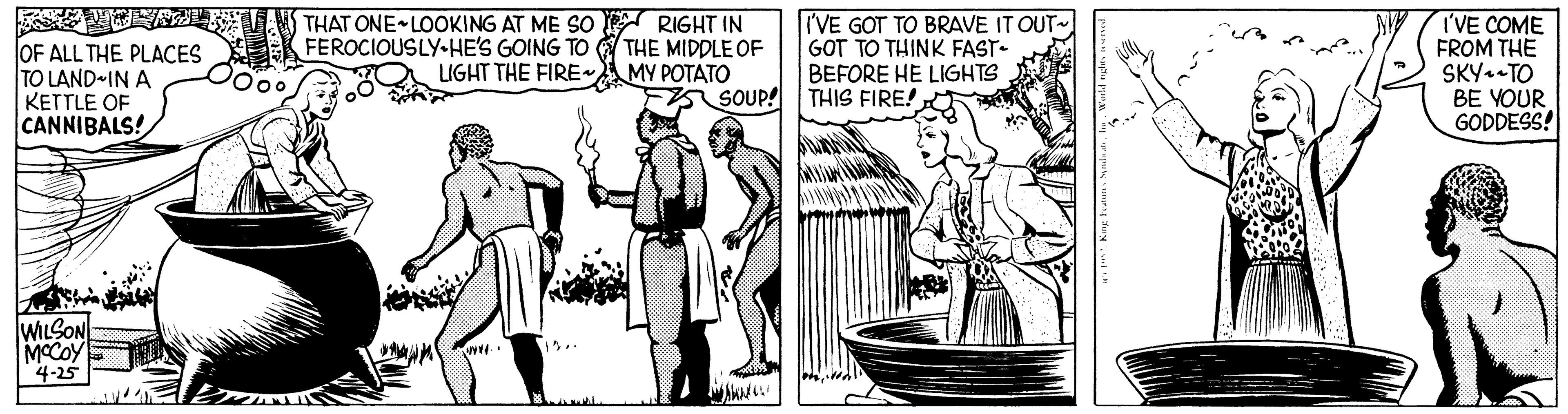 Design OCR: OF ALL THE PLACES TO LAND-IN A KETTLE OF CANNIBALS! THAT ONE LOOKING AT ME SO RIGHT IN FEROCIOUSLY-HE'S GOING TO THE MIDDLE OF LIGHT THE FIREAMY POTATO I'VE GOT TO BRAVE IT OUT GOT TO THINK FAST- BEFORE HE LIGHTS I'VE COME FROM THE SKY-TO BE YOUR GODDESS! FA SOUP! THIS FIRE! WILSON 4-25 OF ALL THE PLACES TO LAND-IN A KETTLE OF CANNIBALS! THAT ONE LOOKING AT ME SO RIGHT IN FEROCIOUSLY-HE'S GOING TO THE MIDDLE OF LIGHT THE FIREAMY POTATO I'VE GOT TO BRAVE IT OUT GOT TO THINK FAST- BEFORE HE LIGHTS I'VE COME FROM THE SKY-TO BE YOUR GODDESS! FA SOUP! THIS FIRE! WILSON 4-25