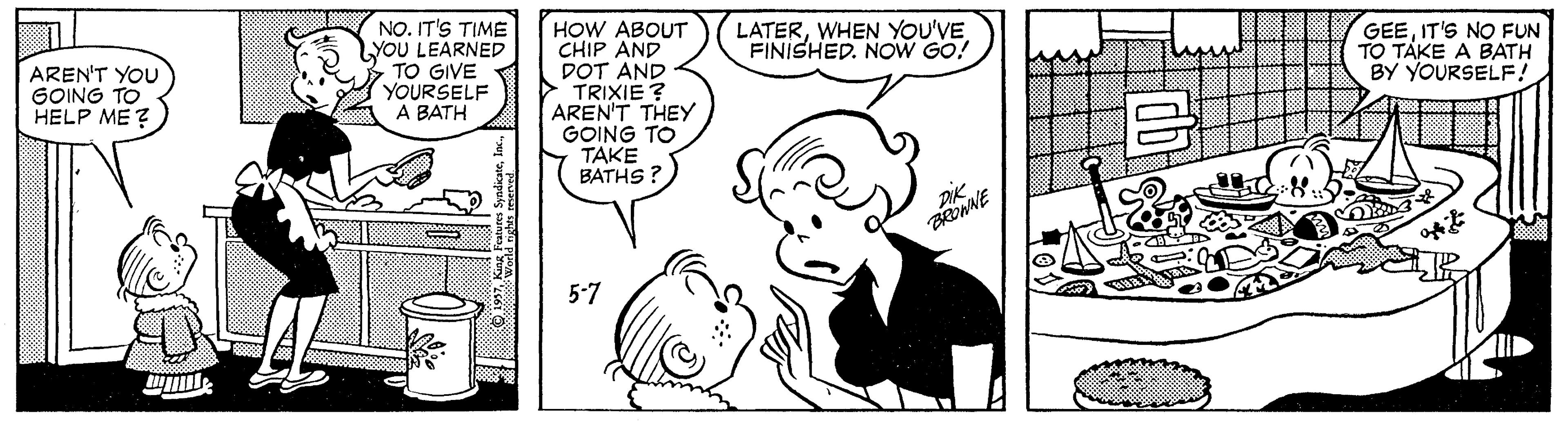 Font OCR: NO. IT'S TIME LYOU LEARNED TO GIVE YOURSELF A BATH LATERWHEN YOU'VE FINISHED. NOW GO! GEEIT'S NO FUN TO TAKE A BATH BY YOURSELF! HOW ABOUT CHIP AND DOT AND TRIXIE ? AREN'T THEY GOING TO TAKE BATHS? AREN'T YOU GOING TO HELP ME ? 5-7 NO. IT'S TIME LYOU LEARNED TO GIVE YOURSELF A BATH LATERWHEN YOU'VE FINISHED. NOW GO! GEEIT'S NO FUN TO TAKE A BATH BY YOURSELF! HOW ABOUT CHIP AND DOT AND TRIXIE ? AREN'T THEY GOING TO TAKE BATHS? AREN'T YOU GOING TO HELP ME ? 5-7