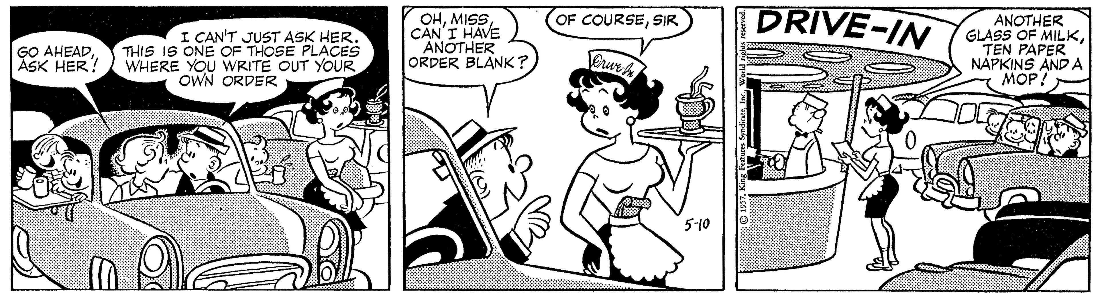 Line OCR: DRIVE-IN OF COURSESIR I CAN'T JUST ASK HER. THIS IS ONE OF THOSE PLACES WHERE YOU WRITE OUT YOUR OWN ORDER OHCAN'I HAVE ANOTHER ORDER BLANK? ANOTHER GLASS OF MILKTEN PAPER NÁPKINS ANDA MOP! GO AHEADASK HER! Crur h 5-10 DRIVE-IN OF COURSESIR I CAN'T JUST ASK HER. THIS IS ONE OF THOSE PLACES WHERE YOU WRITE OUT YOUR OWN ORDER OHCAN'I HAVE ANOTHER ORDER BLANK? ANOTHER GLASS OF MILKTEN PAPER NÁPKINS ANDA MOP! GO AHEADASK HER! Crur h 5-10