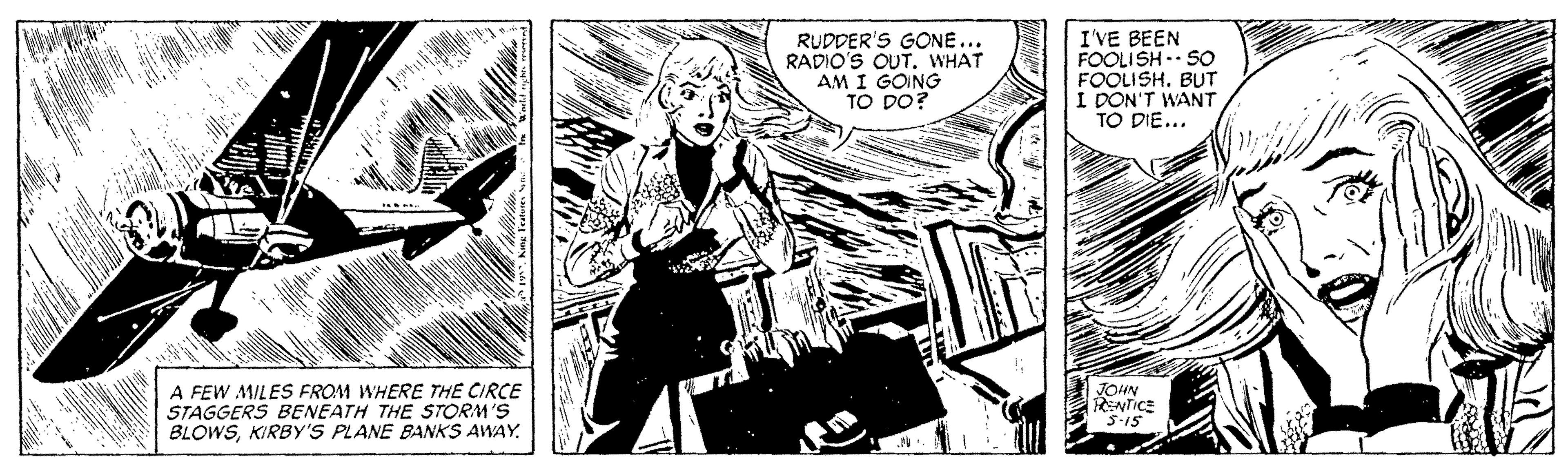 Parallel OCR: RUDDER'S GONE... RADIO'S OUT. WHAT AM I GOING TO DO? I'VE BEEN FOOLISH - SO FOOLISH. BUT I DON'T WANT TO DIE... A FEW MILES FROM WHERE THE CIRCE STAGGERS BENEATH THE STORM'S BLOWSKIRBY'S PLANE BANKS AWAY. JOHN RENTICE 5-15 RUDDER'S GONE... RADIO'S OUT. WHAT AM I GOING TO DO? I'VE BEEN FOOLISH - SO FOOLISH. BUT I DON'T WANT TO DIE... A FEW MILES FROM WHERE THE CIRCE STAGGERS BENEATH THE STORM'S BLOWSKIRBY'S PLANE BANKS AWAY. JOHN RENTICE 5-15