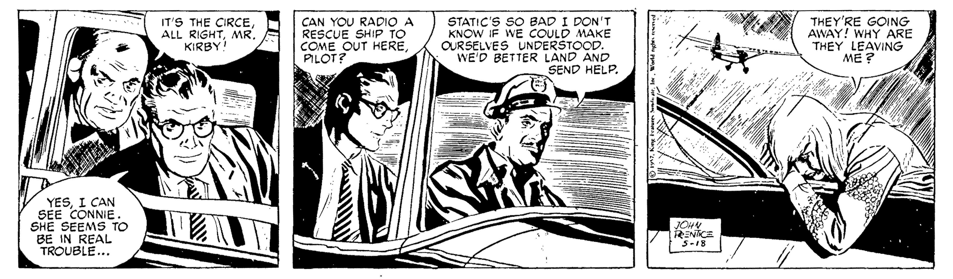 Monochrome OCR: IT'S THE CIRCEMR. KIRBY! CAN YOU RADIO A RESCUE SHIP TO COME OUT HEREPILOT? STATIC'S SO BAD I DON'T KNOW IF WE COULD MAKE OURSELVES UNDERSTOOD. WE'D BETTER LAND AND SEND HELP. THEY'RE GOING AWAY! WHY ARE THEY LEAVING ME ? YESI CAN SEE CONNIE. SHE SEEMS TO BE IN REAL TROUBLE... JOHY RENCE 5-18 IT'S THE CIRCEALL RIGHTMR. KIRBY! CAN YOU RADIO A RESCUE SHIP TO COME OUT HEREPILOT? STATIC'S SO BAD I DON'T KNOW IF WE COULD MAKE OURSELVES UNDERSTOOD. WE'D BETTER LAND AND SEND HELP. THEY'RE GOING AWAY! WHY ARE THEY LEAVING ME ? YESI CAN SEE CONNIE. SHE SEEMS TO BE IN REAL TROUBLE... JOHY RENCE 5-18