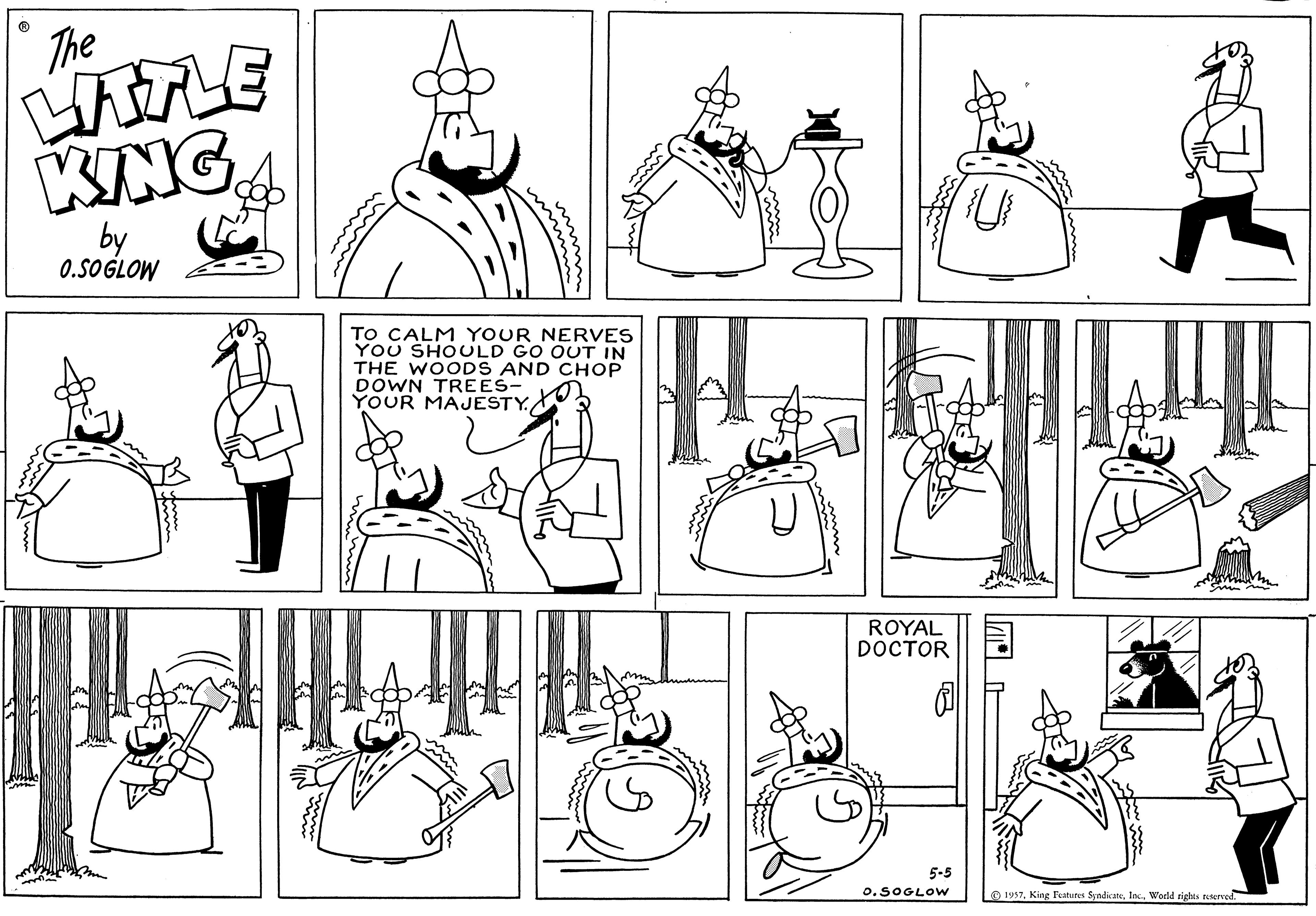 Human body OCR: The LITTLE KING by 0.SOGLOW TO CALM YOUR NERVES YOU SHOULD GO OUT IN THE WOODS AND CHOP DOWN TREES- YOUR MAJESTY ROYAL DOCTOR 5-5 O. SOGLOW U 1957World rights reserved. The LITTLE KING by 0.SOGLOW TO CALM YOUR NERVES YOU SHOULD GO OUT IN THE WOODS AND CHOP DOWN TREES YOUR MAJESTY ROYAL DOCTOR 5-5 O. SOGLOW U 1957King Features SyndicateWorld rights reserved .