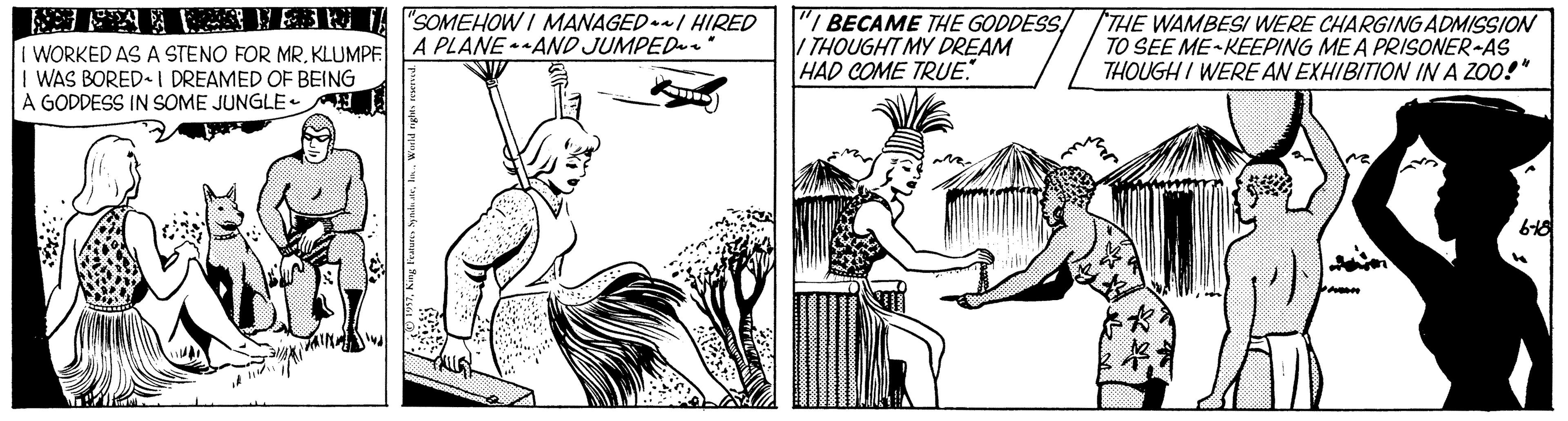 Art OCR: OMAA (2 3M FA "SOMEHOWI MANAGED.I HIRED I WORKED AS A STENO FOR MRKLUMPE I WAS BORED- I DREAMED OF BEING A GODDESS IN SOME JUNGLE "I BECAME THE GODDESS/ | THOUGHT MY DREAM HAD COME TRUE. "THE WAMBESI WERE CHARGING ADMISSION TO SEE ME KEEPING MEA PRISONER-AS THOUGH I WERE AN EXHIBITION INA ZO0!* A PLANE -AND JUMPED OMAA (2 3M FA "SOMEHOWI MANAGED.I HIRED I WORKED AS A STENO FOR MRKLUMPE I WAS BORED- I DREAMED OF BEING A GODDESS IN SOME JUNGLE "I BECAME THE GODDESS/ | THOUGHT MY DREAM HAD COME TRUE. "THE WAMBESI WERE CHARGING ADMISSION TO SEE ME KEEPING MEA PRISONER-AS THOUGH I WERE AN EXHIBITION INA ZO0!* A PLANE -AND JUMPED