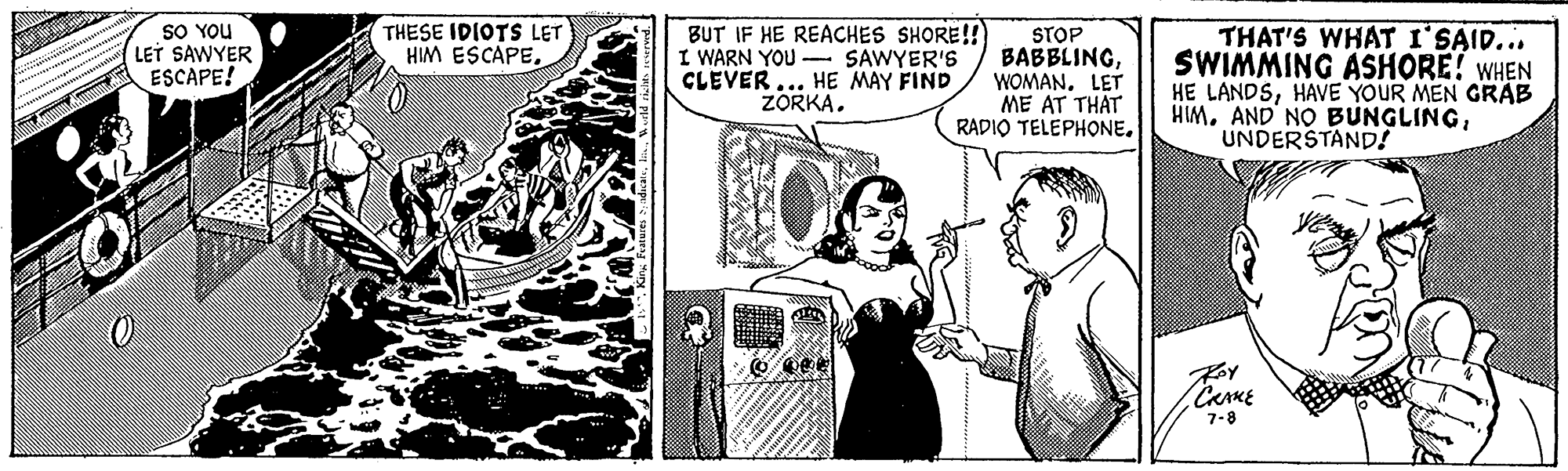 Drawing OCR: SO YOU LET SAWYER ESCAPE! BUT IF HE REACHES SHORE!! I WARN YOU - SAWYER'S CLEVER THAT'S WHAT I'SAID... SWIMMING ASHORE! WHEN HE LANDSHAVE YOUR MEN GRAB HIM. AND NO BUNGLINGUNDERSTAND! THESE IDIOTS LET HIM ESCAPESTOP BABBLINGLET ME AT THAT RADIO TELEPHONEHE MAY FIND ZORKA. CarKE 7-8 SO YOU LET SAWYER ESCAPE! BUT IF HE REACHES SHORE!! I WARN YOU - SAWYER'S CLEVER THAT'S WHAT I'SAID... SWIMMING ASHORE! WHEN HE LANDSHAVE YOUR MEN GRAB HIM. AND NO BUNGLINGUNDERSTAND! THESE IDIOTS LET HIM ESCAPESTOP BABBLINGLET ME AT THAT RADIO TELEPHONEHE MAY FIND ZORKA. CarKE 7-8