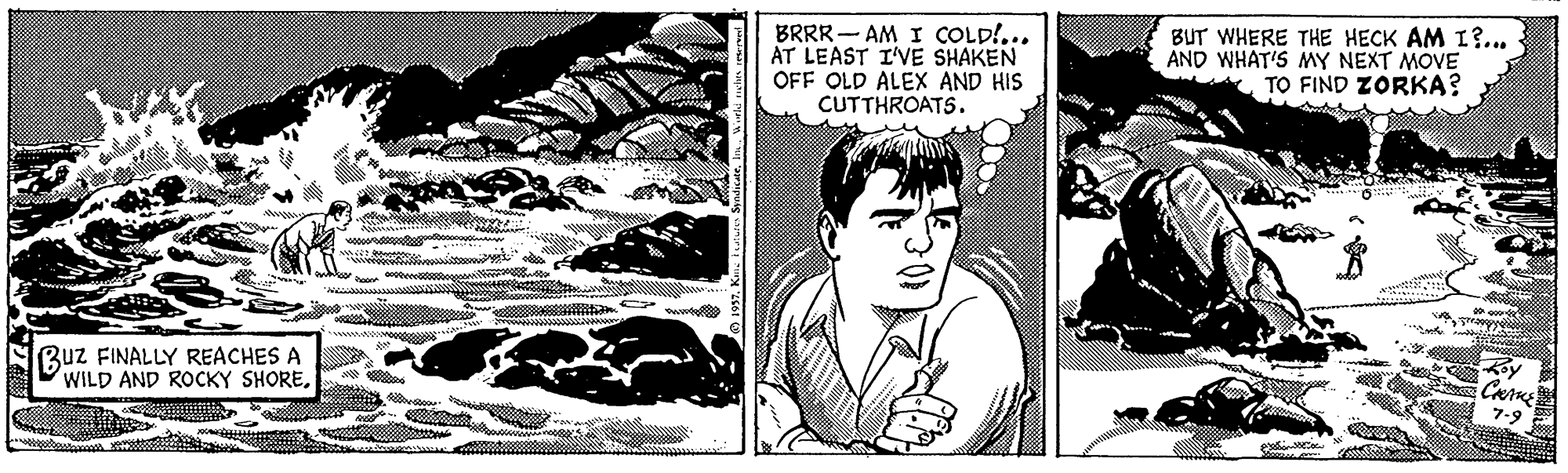 Art OCR: BRRR - AM I COLD!... AT LEAST I'VE SHAKEN OFF OLD ALEX AND HIS CUTTHROATS. BUT WHERE THE HECK AM I?... AND WHAT'S MY NEXT MOVE TO FIND ZORKA? Buz FINALLY REACHES A WILD AND ROCKY SHORE7-9 BRRR - AM I COLD!... AT LEAST I'VE SHAKEN OFF OLD ALEX AND HIS CUTTHROATS. BUT WHERE THE HECK AM I?... AND WHAT'S MY NEXT MOVE TO FIND ZORKA? Buz FINALLY REACHES A WILD AND ROCKY SHORE