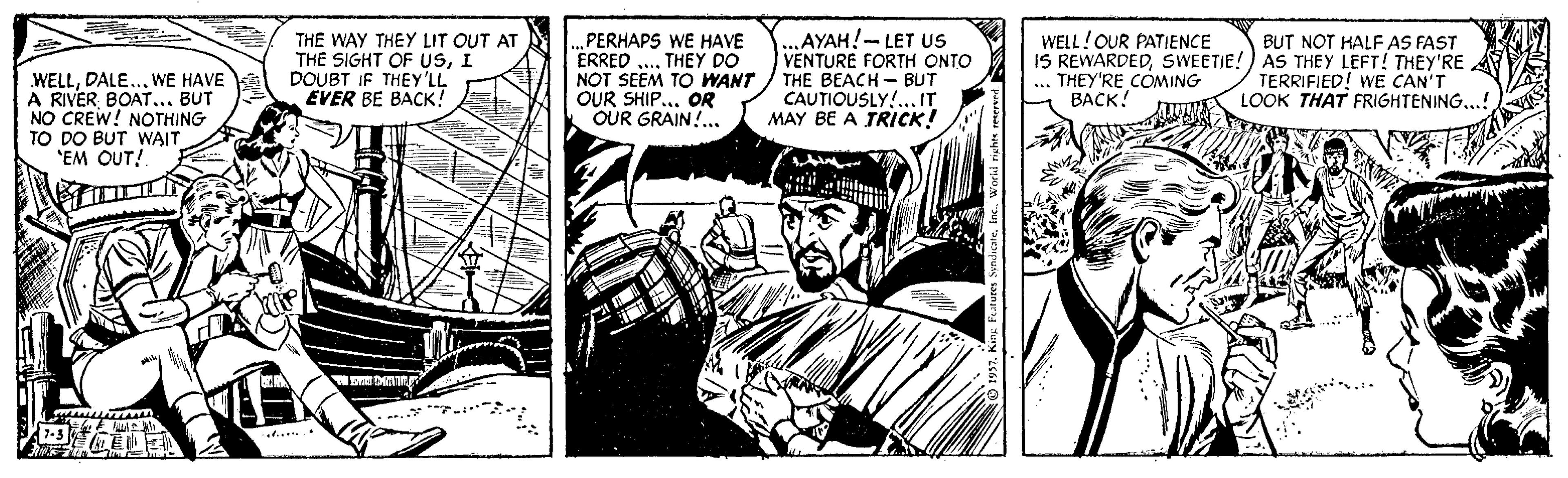 Comics OCR: THE WAY THEY LIT OUT AT THE SIGHT OF USI DOUBT IF THEY'LL EVER BE BACK! PERHAPS WE HAVE ERRED NOT SEEM TO WANT OUR SHIP... OR OUR GRAIN!.. AYAH!-LET US VENTURE FORTH ONTO THE BEACH- BUT CAUTIOUSLY!... IT MAY BE A TRICK! WELL!OUR PATIENCE IS REWARDEDSWEETIE!) AS THEY LEFT! THEY'RE THEY'RE COMING BACK! BUT NOT HALF AS FAST THEY DO WELLWE HAVE A RIVER BOAT... BUT NO CREW! NOTHING TO DO BUT WAIT "EM OUT! TERRIFIED! WE CAN'T LOOK THAT FRIGHTENING...! .. . aieIne. Worki nghte seernd N THE WAY THEY LIT OUT AT THE SIGHT OF USI DOUBT IF THEY'LL EVER BE BACK! PERHAPS WE HAVE ERRED NOT SEEM TO WANT OUR SHIP... OR OUR GRAIN!.. AYAH!-LET US VENTURE FORTH ONTO THE BEACH- BUT CAUTIOUSLY!... IT MAY BE A TRICK! WELL!OUR PATIENCE IS REWARDEDSWEETIE!) AS THEY LEFT! THEY'RE THEY'RE COMING BACK! BUT NOT HALF AS FAST THEY DO WELLWE HAVE A RIVER BOAT... BUT NO CREW! NOTHING TO DO BUT WAIT "EM OUT! TERRIFIED! WE CAN'T LOOK THAT FRIGHTENING...! .. . aieIne. Worki nghte seernd N