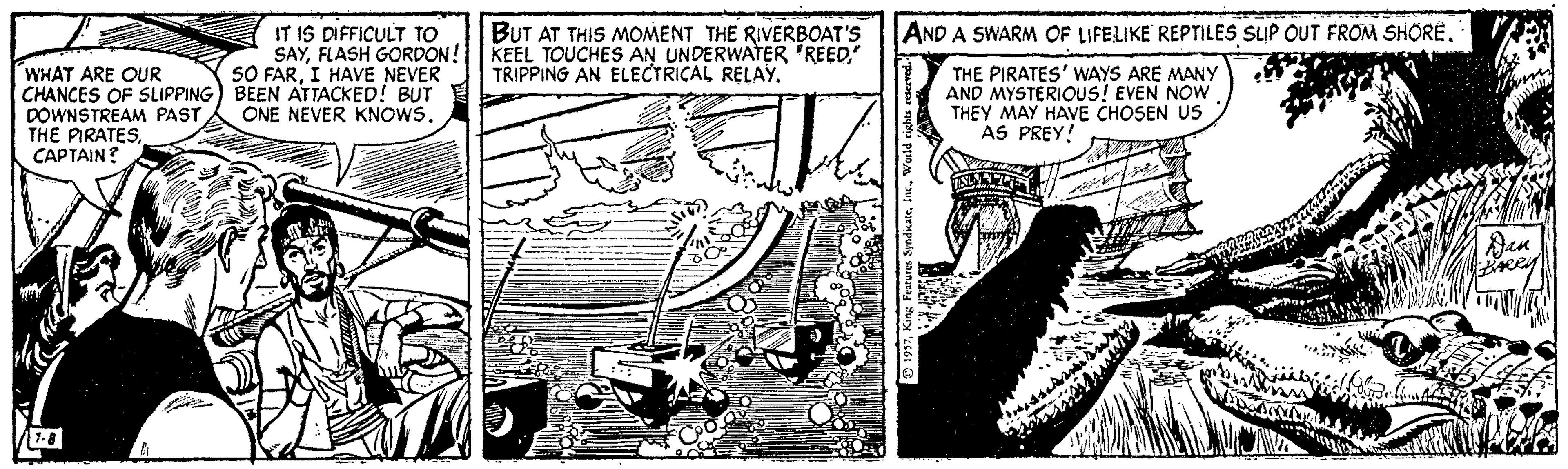 Drawing OCR: IT IS DIFFICULT TO SAYFLASH GORDON! SO FARI HAVE NEVER BUT AT THIS MOMENT THE RIVERBOAT'S KEEL TOUCHES AN UNDERWATER "REEDTRIPPING AN ELECTRICAL RELAY. AND A SWARM OF LIFELIKE REPTILES SLIP OUT FROM SHORE. WHAT ARE OUR CHANCES OF SLIPPING) BEEN ATTACKED! BUT DOWNSTREAM PAST THE PIRATESCAPTAIN? THE PIRATES' WAYS ARE MANY AND MYSTERIOUS! EVEN NOW THEY MAY HAVE CHOSEN US AS PREY! ONE NEVER KNOWS. IT IS DIFFICULT TO SAYFLASH GORDON! SO FARI HAVE NEVER BUT AT THIS MOMENT THE RIVERBOAT'S KEEL TOUCHES AN UNDERWATER "REEDTRIPPING AN ELECTRICAL RELAY. AND A SWARM OF LIFELIKE REPTILES SLIP OUT FROM SHORE. WHAT ARE OUR CHANCES OF SLIPPING) BEEN ATTACKED! BUT DOWNSTREAM PAST THE PIRATESCAPTAIN? THE PIRATES' WAYS ARE MANY AND MYSTERIOUS! EVEN NOW THEY MAY HAVE CHOSEN US AS PREY! ONE NEVER KNOWS.