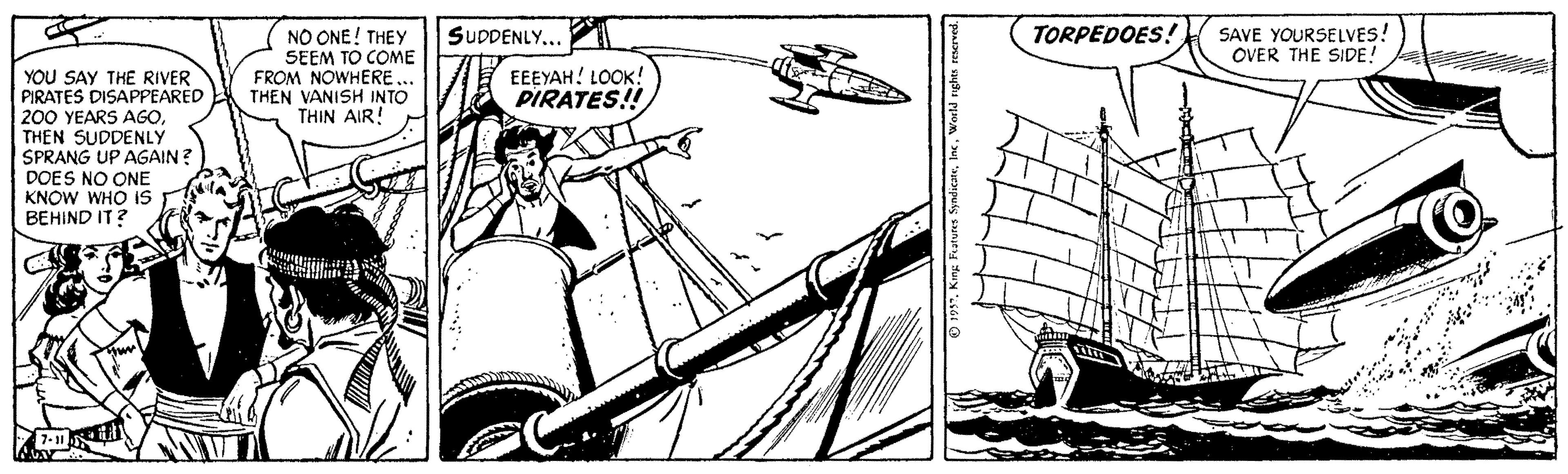 Art OCR: TORPEDOES! SAVE YOURSELVES! OVER THE SIDE! NO ONE! THEY SEEM TO COME FROM NOWHERE ... THEN VANISH INTO THIN AIR! SUDDENLY... EEEYAH! LOOK! PIRATES!! YOU SAY THE RIVER PIRATES DISAPPEARED 200 YEARS AGOTHEN SUDDENLY SPRANG UP AGAIN? DOES NO ONE KNOW WHO IS BEHIND IT ? TORPEDOES! SAVE YOURSELVES! OVER THE SIDE! NO ONE! THEY SEEM TO COME FROM NOWHERE ... THEN VANISH INTO THIN AIR! SUDDENLY... EEEYAH! LOOK! PIRATES!! YOU SAY THE RIVER PIRATES DISAPPEARED 200 YEARS AGOTHEN SUDDENLY SPRANG UP AGAIN? DOES NO ONE KNOW WHO IS BEHIND IT ?