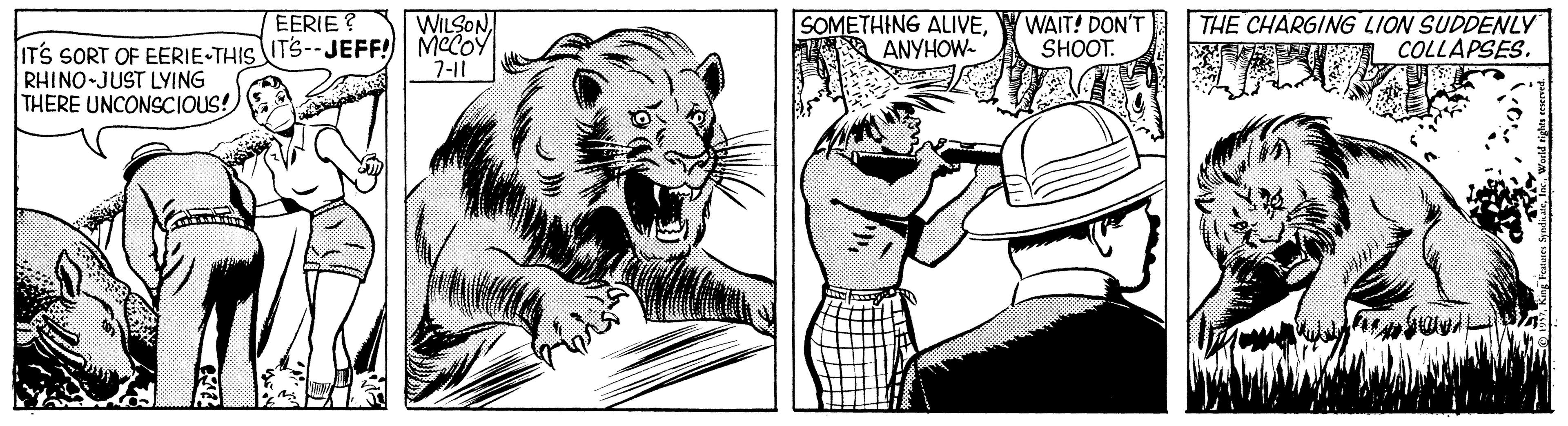 Carnivore OCR: SOMETHING ALIVEANYHOW- ITS SORT OF EERIE-THIS ITS--JEFF! MCCOY 7-11 EERIE ? WILSON WAIT! DON'T SHOOT. THE CHARGING LION SUDDENLY COLLAPSES. RHINO-JUST LYING THERE UNCONSCIOUS! SOMETHING ALIVEANYHOW- ITS SORT OF EERIE-THIS ITS--JEFF! MCCOY 7-11 EERIE ? WILSON WAIT! DON'T SHOOT. THE CHARGING LION SUDDENLY COLLAPSES. RHINO-JUST LYING THERE UNCONSCIOUS!