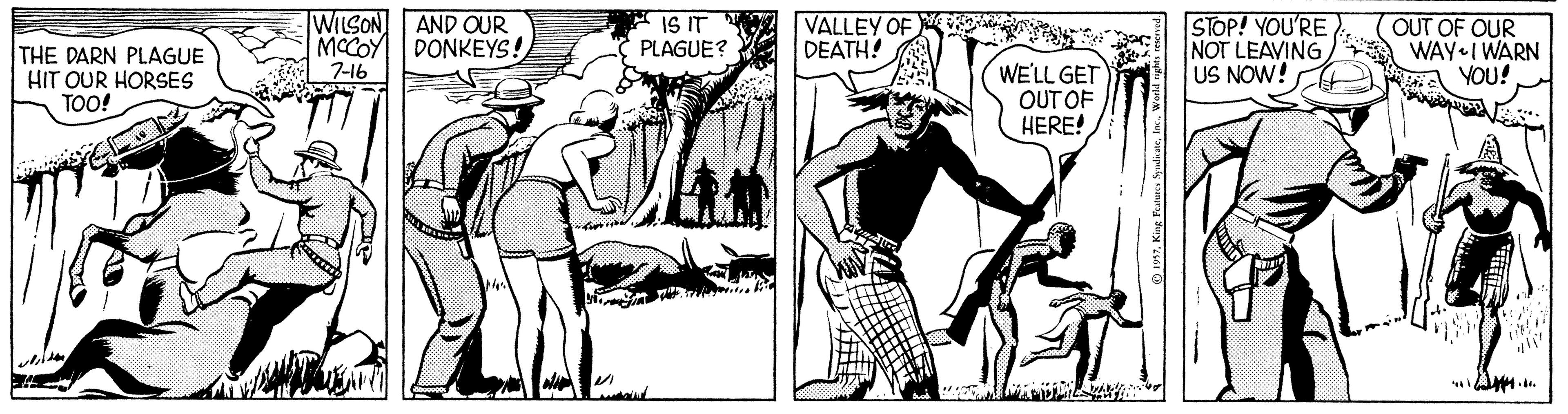 People OCR: THE DARN PLAGUE HIT OUR HORSES TOO! WILSON AND OUR MCCOY DONKEYS! 7-16 IS IT PLAGUE? VALLEY OF DEATH! STOP! YOU'RE NOT LEAVING US NOW! OUT OF OUR WAY I WARN YOU! WE'LL GET OUT OF HERE! 197King Peun THE DARN PLAGUE HIT OUR HORSES TOO! WILSON AND OUR MCCOY DONKEYS! 7-16 IS IT PLAGUE? VALLEY OF DEATH! STOP! YOU'RE NOT LEAVING US NOW! OUT OF OUR WAY I WARN YOU! WE'LL GET OUT OF HERE! 197King Peun
