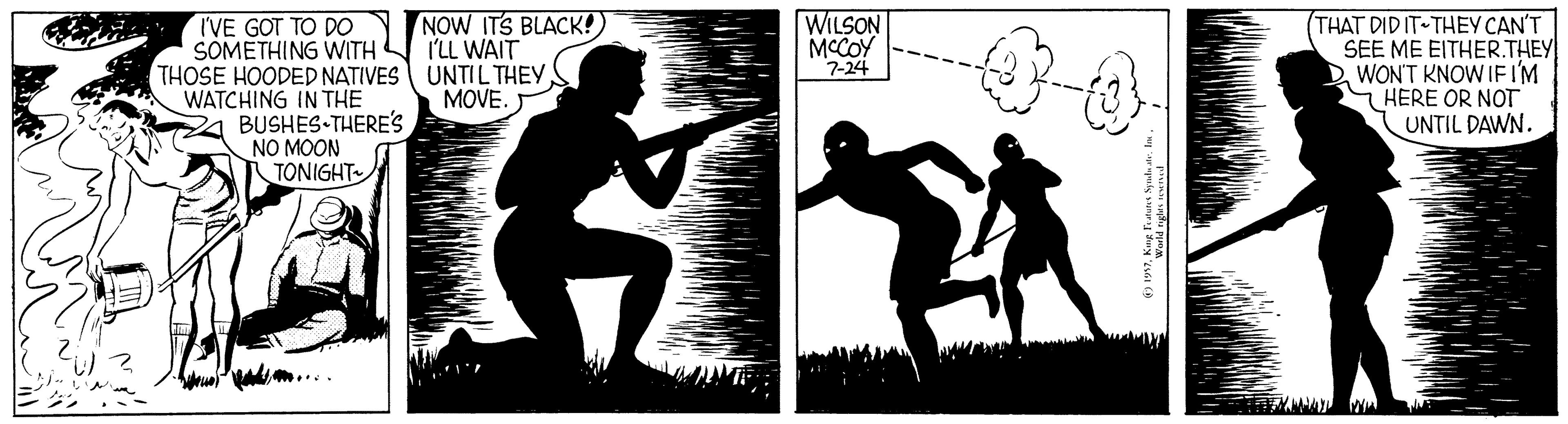Shorts OCR: NOW ITS BLACK!) I'LL WAIT WILSON MCCOY 7-24 I'VE GOT TO DO SOMETHING WITH THOSE HOODED NATIVES UNTIL THEY WATCHING IN THE BUSHES-THERE'Ss NO MOON TONIGHT (THAT DID IT THEY CAN'T SEE ME EITHER.THEY DWONT KNOW IFIM 7 HERE OR NOT UNTIL DAWN. MOVE. NOW ITS BLACK!) I'LL WAIT WILSON MCCOY 7-24 I'VE GOT TO DO SOMETHING WITH THOSE HOODED NATIVES UNTIL THEY WATCHING IN THE BUSHES-THERE'Ss NO MOON TONIGHT (THAT DID IT THEY CAN'T SEE ME EITHER.THEY DWONT KNOW IFIM 7 HERE OR NOT UNTIL DAWN. MOVE.