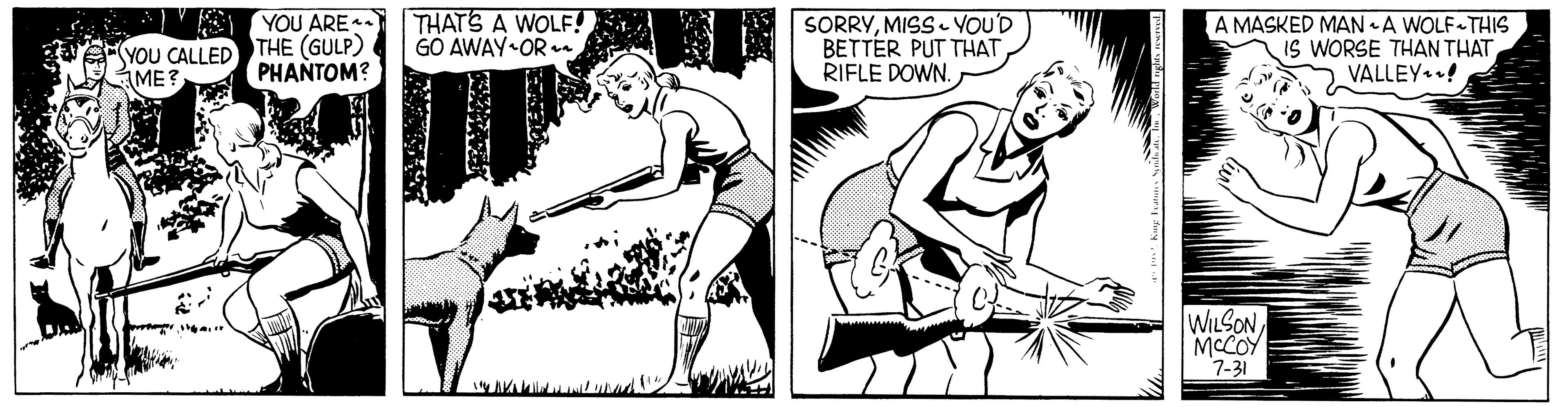 Font OCR: YOU CALLED THE (GULP) ME YOU ARE THATS A WOLF! GO AWAY OR a SORRYMISS YOU'D BETTER PUT THAT RIFLE DOWN. A MASKED MAN A WOLF THIS IS WORSE THAN THATVALLEY ! PHANTOM? WILSON MCCOY 7-31 YOU CALLED THE (GULP) ME YOU ARE THATS A WOLF! GO AWAY OR a SORRYMISS YOU'D BETTER PUT THAT RIFLE DOWN. A MASKED MAN A WOLF THIS IS WORSE THAN THATVALLEY ! PHANTOM? WILSON MCCOY 7-31