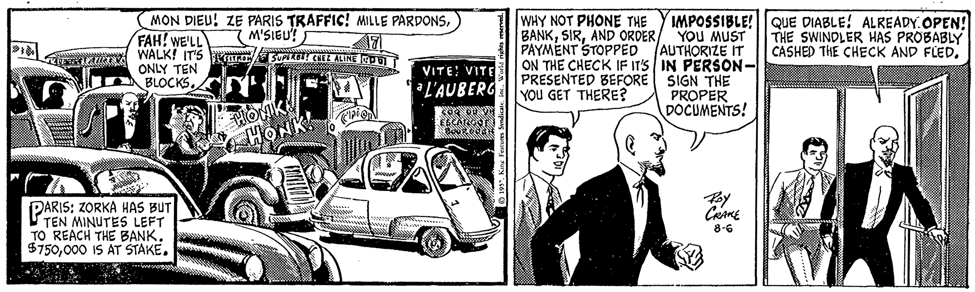 Automotive design OCR: MON DIEU! ZE PARIS TRAFFIC! MILLE PARDONSFAH! WE'LL WALK! IT'S SUPIKE! CHEL ALINE D ONLY TEN BLOCKSWHY NOT PHONE THE BANKAND ORDER IMPOSSIBLE! QUE DIABLE! ALREADY.OPEN! THE SWINDLER HAS PROBABLY CASHED THE CHECK AND FLED7 M'SIEU? YOU MUST PAYMENT STOPPED AUTHORIZE IT ON THE CHECK IF IT'S IN PERSON- PRESENTED BEFORE SIGN THE PROPER DOCUMENTS! VITE: VITE L'AUBERG YOU GET THERE? By CRAKE PARIS: ZORKA HAS BUT TEN MINUTES LEFT TO REACH THE BANK. 5750000 IS AT STAKE. 8-6 MON DIEU! ZE PARIS TRAFFIC! MILLE PARDONSFAH! WE'LL WALK! IT'S SUPIKE! CHEL ALINE D ONLY TEN BLOCKSWHY NOT PHONE THE BANKAND ORDER IMPOSSIBLE! QUE DIABLE! ALREADY.OPEN! THE SWINDLER HAS PROBABLY CASHED THE CHECK AND FLED7 M'SIEU? YOU MUST PAYMENT STOPPED AUTHORIZE IT ON THE CHECK IF IT'S IN PERSON- PRESENTED BEFORE SIGN THE PROPER DOCUMENTS! VITE: VITE L'AUBERG YOU GET THERE? By CRAKE PARIS: ZORKA HAS BUT TEN MINUTES LEFT TO REACH THE BANK. 5750000 IS AT STAKE. 8-6