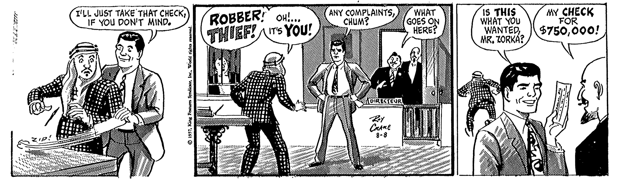 Fictional character OCR: I'LL JUST TAKE THAT CHECK) IF YOU DON'T MIND. IS THIS WHAT YOU WANTEDZORKÁ? MY CHECK FOR $750000! ROBBER OH!... THIEF! IrS YOU! ANY COMPLAINTSCHUM? WHAT GOES ON HERE? OIRECTEUR 8-8 I'LL JUST TAKE THAT CHECK) IF YOU DON'T MIND. IS THIS WHAT YOU WANTEDZORKÁ? MY CHECK FOR $750000! ROBBER OH!... THIEF! IrS YOU! ANY COMPLAINTSCHUM? WHAT GOES ON HERE? OIRECTEUR 8-8
