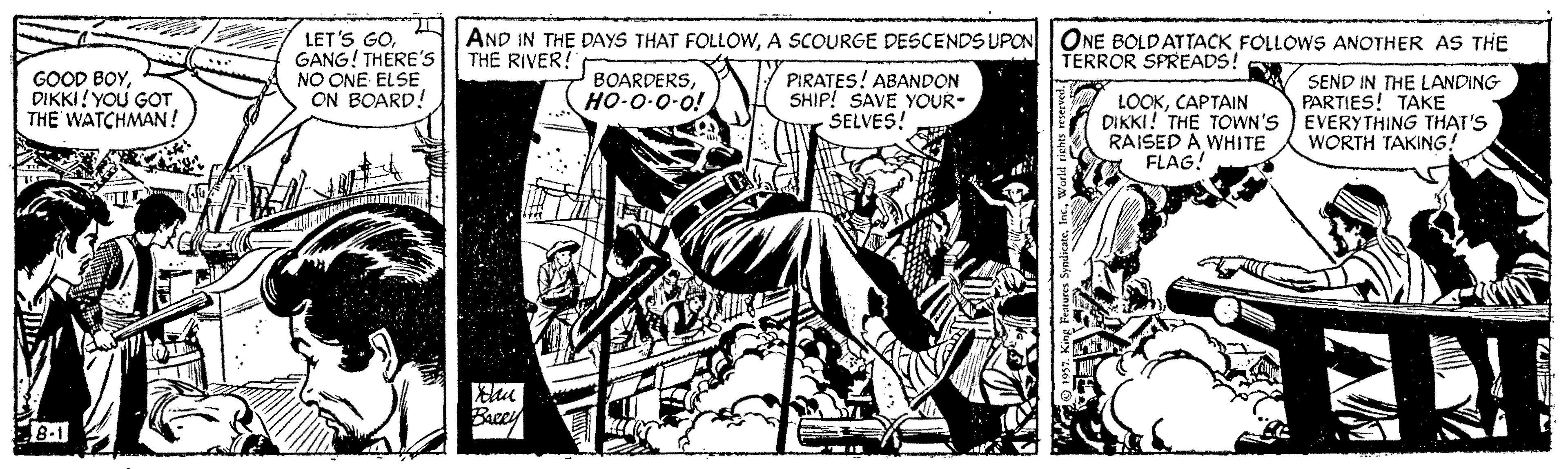 Drawing OCR: LET'S GOGANG! THERE'S NO ONE ELSE ON BOARD! AND IN THE DAYS THAT FOLLOWA SCOURGE DESCENDS UPON ONE BOLD ATTACK FOLLOWS ANOTHER AS THE THE RIVER! TERROR SPREADS! GOOD BOYDIKKI! YOU GOT THE WATCHMAN! BOARDERSHO-O-0-o! PIRATES! ABANDON SHIP! SAVE YOUR- SELVES! SEND IN THE LANDING PARTIES! TAKE LOOKCAPTAIN DIKKI! THE TOWN'S ) EVERYTHING THAT'S RAISED A WHITE FLAG! WORTH TAKING! Beey B-1 LET'S GOGANG! THERE'S NO ONE ELSE ON BOARD! AND IN THE DAYS THAT FOLLOWA SCOURGE DESCENDS UPON ONE BOLD ATTACK FOLLOWS ANOTHER AS THE THE RIVER! TERROR SPREADS! GOOD BOYDIKKI! YOU GOT THE WATCHMAN! BOARDERSHO-O-0-o! PIRATES! ABANDON SHIP! SAVE YOUR- SELVES! SEND IN THE LANDING PARTIES! TAKE LOOKCAPTAIN DIKKI! THE TOWN'S ) EVERYTHING THAT'S RAISED A WHITE FLAG! WORTH TAKING! Beey B-1