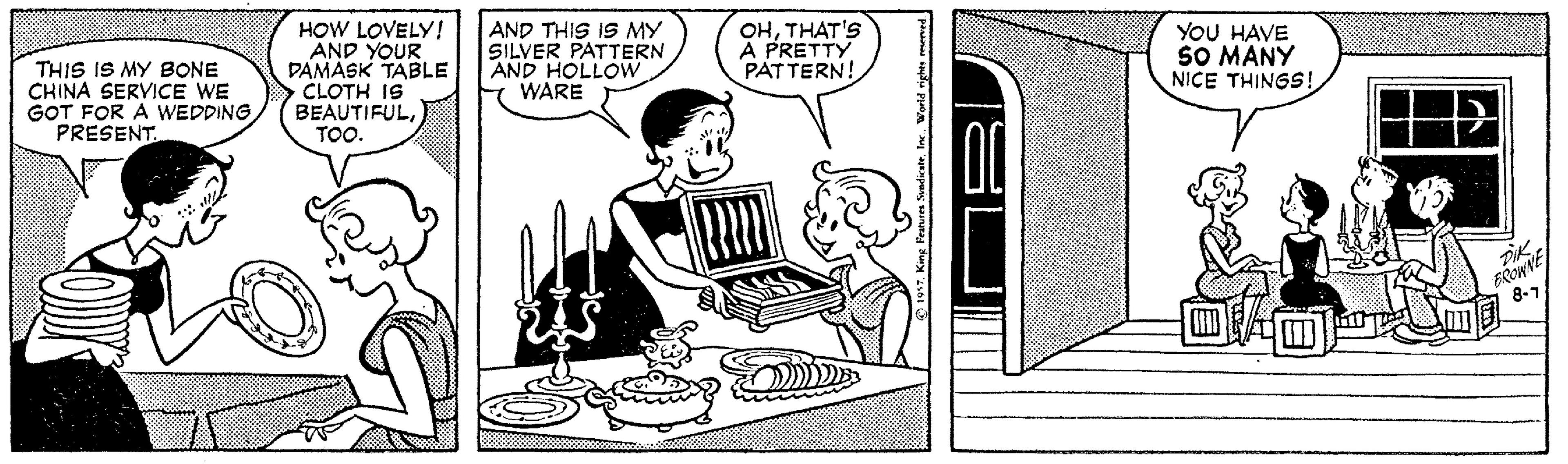 Art OCR: HOW LOVELY! AND YOUR PAMASK TABLE CLOTH IS BEAUTIFULTOO. AND THIS IS MY SILVER PATTERN AND HOLLOW WARE YOU HAVE SO MANY NICE THINGS! OHTHAT'S A PRETTY PATTERN! THIS IS MY BONE CHINA SERVICE WE GOT FOR A WEDDING PRESENT. 8-7 HOW LOVELY! AND YOUR PAMASK TABLE CLOTH IS BEAUTIFULTOO. AND THIS IS MY SILVER PATTERN AND HOLLOW WARE YOU HAVE SO MANY NICE THINGS! OHTHAT'S A PRETTY PATTERN! THIS IS MY BONE CHINA SERVICE WE GOT FOR A WEDDING PRESENT. 8-7