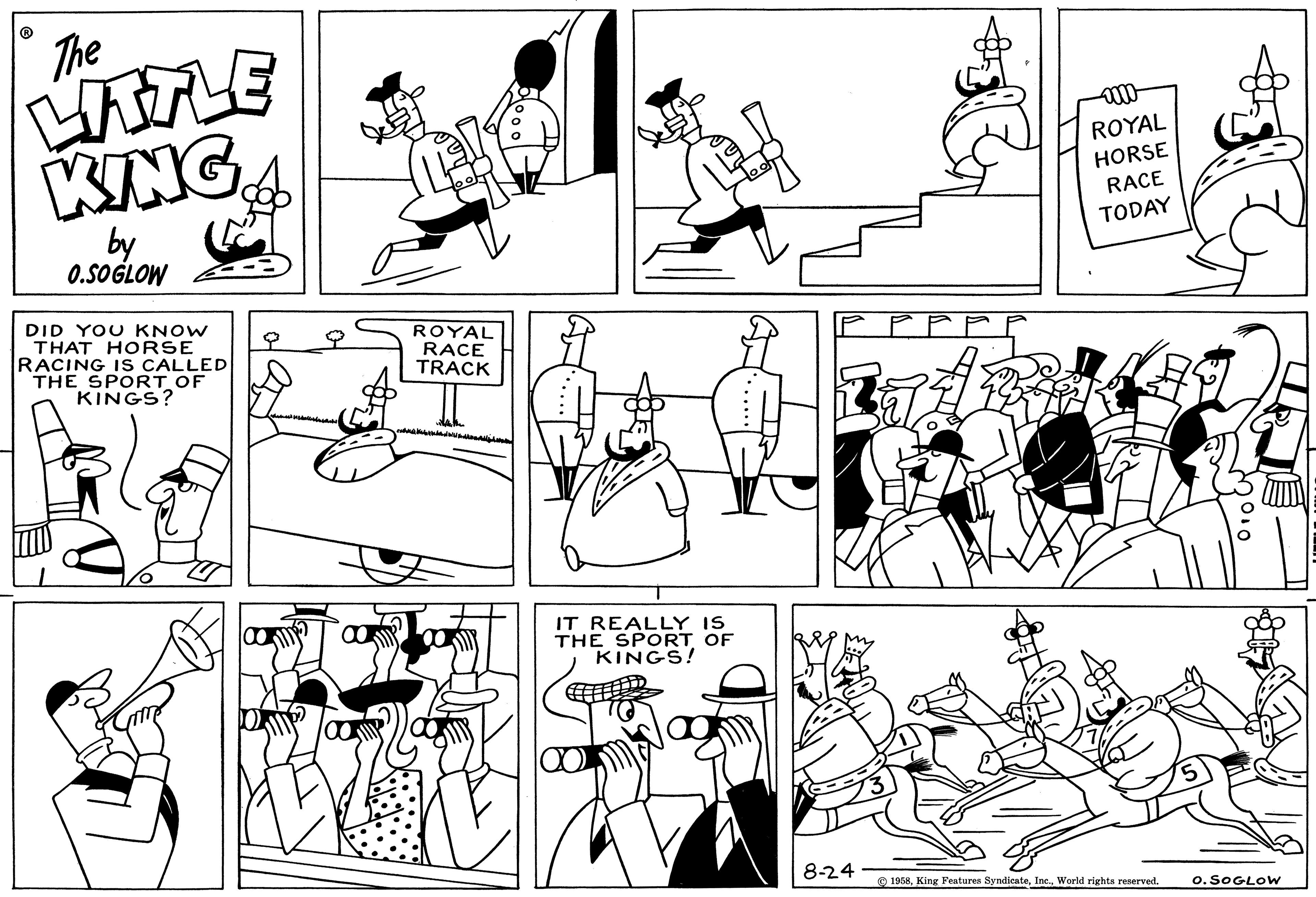 Gesture OCR: The LITTLE KING by 0.SOGLOW DID YOU KNOW THAT HORSE RACING IS CALLED THE SPORT OF KINGS? James Mballe ROYAL RACE TRACK IT REALLY IS THE SPORT OF KINGS! Oo Z 8-24 ROYAL HORSE RACE TODAY 1958World rights reserved. 0.0 O. SOGLOW The LITTLE KING by 0.SOGLOW DID YOU KNOW THAT HORSE RACING IS CALLED THE SPORT OF KINGS ? James Mballe ROYAL RACE TRACK IT REALLY IS THE SPORT OF KINGS ! Oo Z 8-24 ROYAL HORSE RACE TODAY 1958King Features SyndicateWorld rights reserved . 0.0 O. SOGLOW