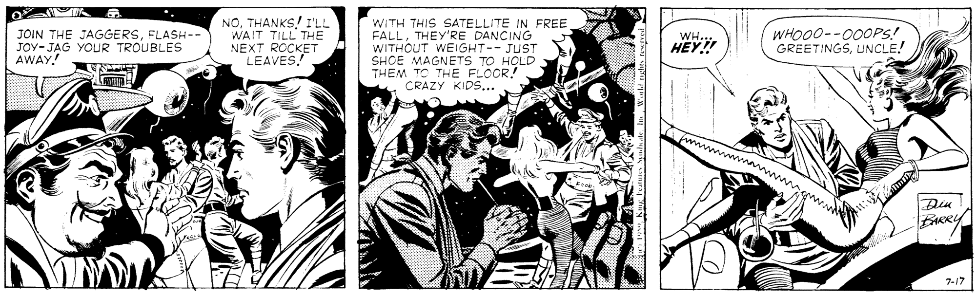 Illustration OCR: . NOTHANKS! I'LL WAIT TILL THE NEXT ROCKET LEAVES! WITH THIS SATELLITE IN FREE FALLTHEY'RE DANCING WITHOUT WEIGHT-- JUST SHOE MAGNETS TO HOLD THEM TO THE FLOOR! CRAZY KIDS...FLASH-- JOY-JAG YOLUR TROUBLES AWAY! WH... HEY!! WHOO0--000PS! GREETINGSUNCLE! BARRY 7-17 . NOTHANKS! I'LL WAIT TILL THE NEXT ROCKET LEAVES! WITH THIS SATELLITE IN FREE FALLTHEY'RE DANCING WITHOUT WEIGHT-- JUST SHOE MAGNETS TO HOLD THEM TO THE FLOOR! CRAZY KIDS...JOIN THE JAGGERSFLASH-- JOY-JAG YOLUR TROUBLES AWAY! WH... HEY!! WHOO0--000PS! GREETINGSUNCLE! BARRY 7-17